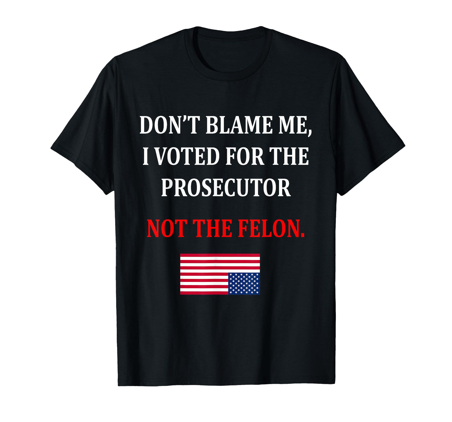 Don't Blame Me I Voted For Prosecutor Usa Flag Funny Quote T-Shirt