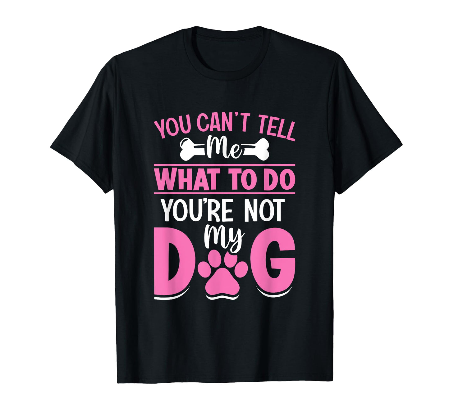 Dog Lover - You Can't Tell me What to do You're not My Dog T-Shirt for Men Women Girls Kids