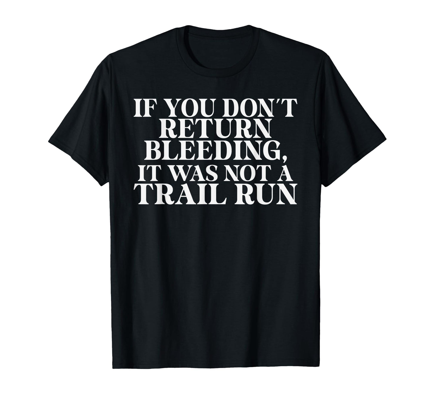 If you dont return Bleeding it was not a Trail Run T-Shirt