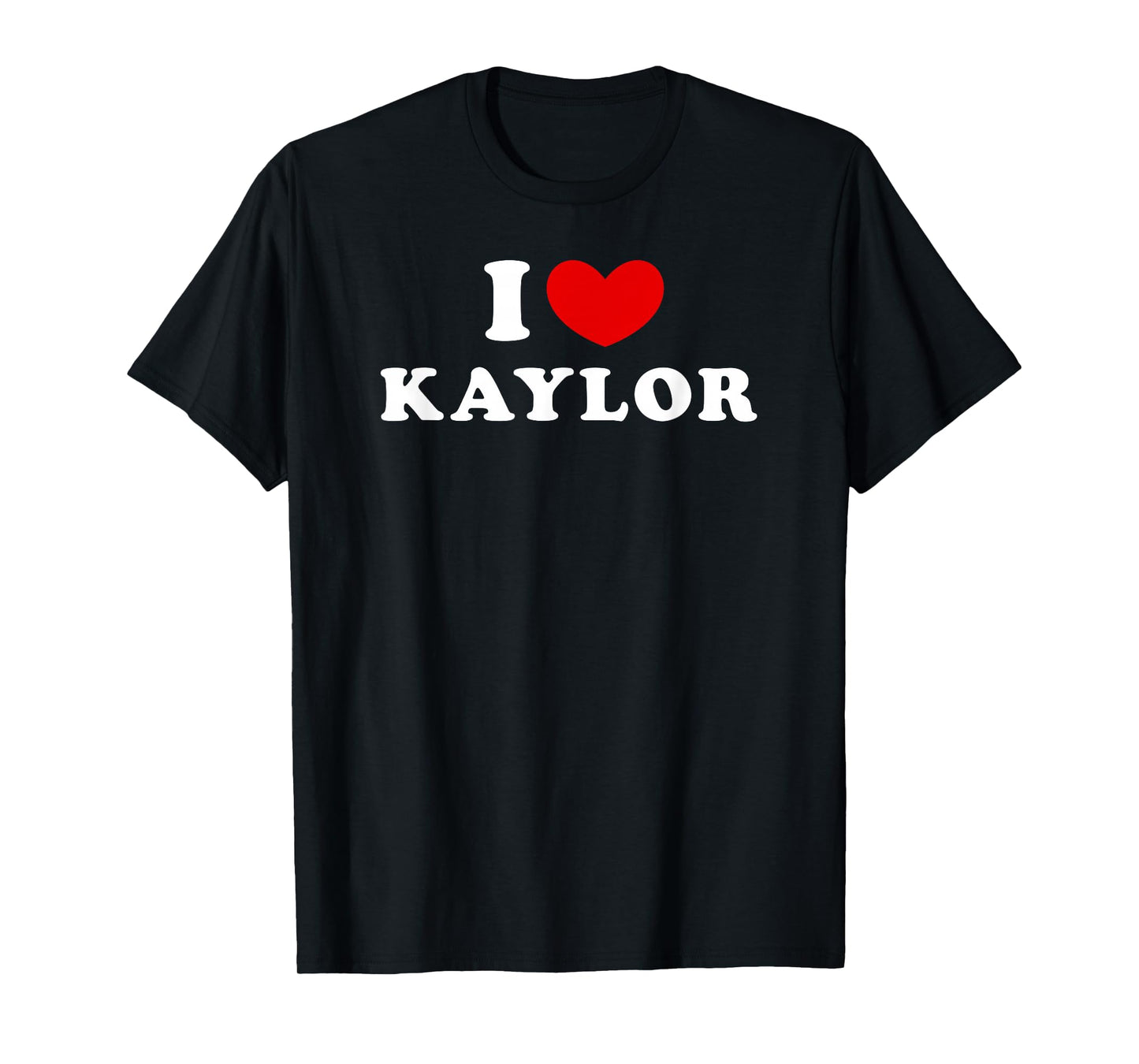 I Love Kaylor, I Love Kaylor T-Shirt
