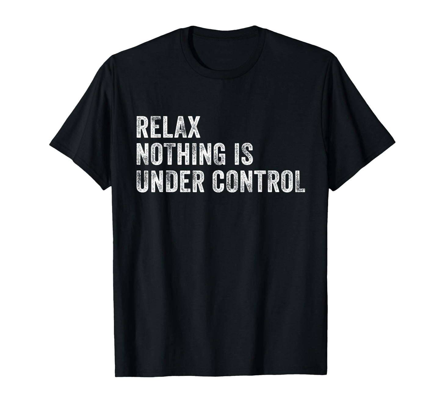 Relax Nothing Is Under Control Funny Saying Sarcastic Humor T-Shirt