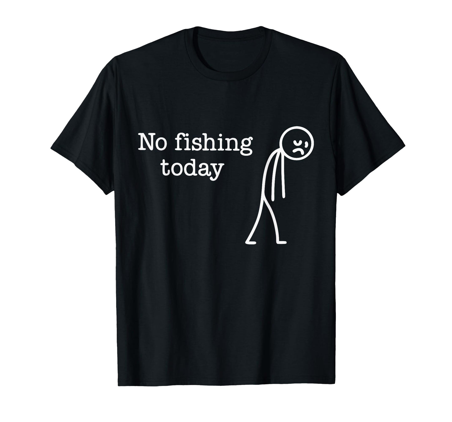 No Fishing Today Funny Sad Stick Man Fishing Lover T-Shirt