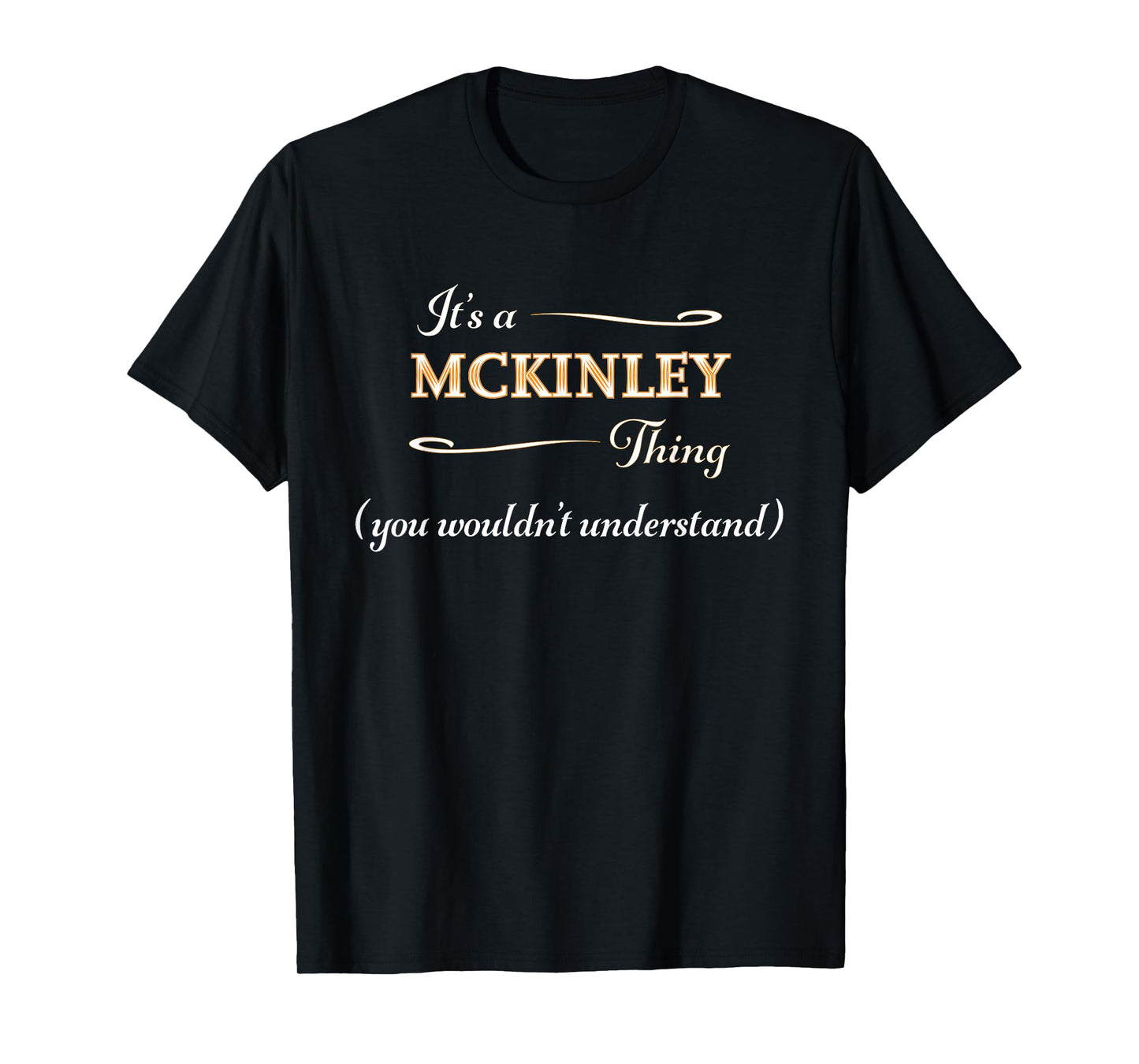 It's a MCKINLEY Thing, You Wouldn't Understand | Name Gift - T-Shirt