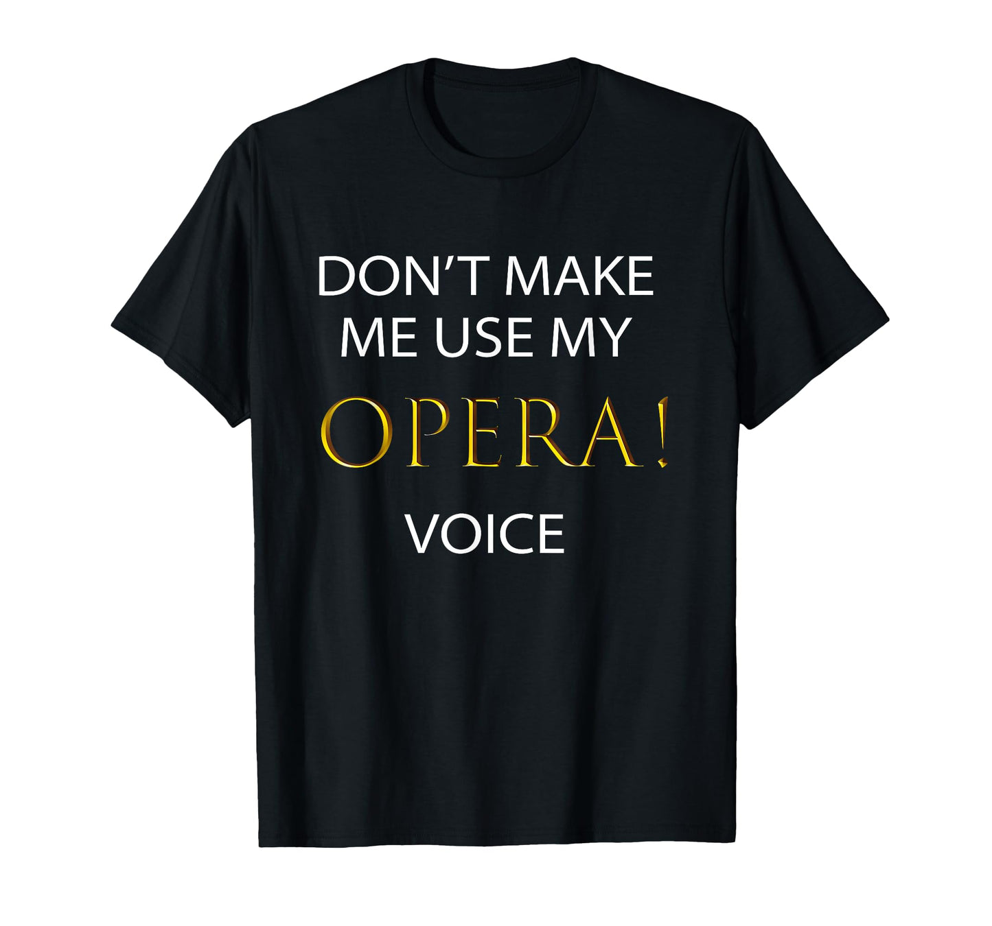 Don't Make Me Use My - OPERA ! - Voice | Cute Singer T-Shirt T-Shirt