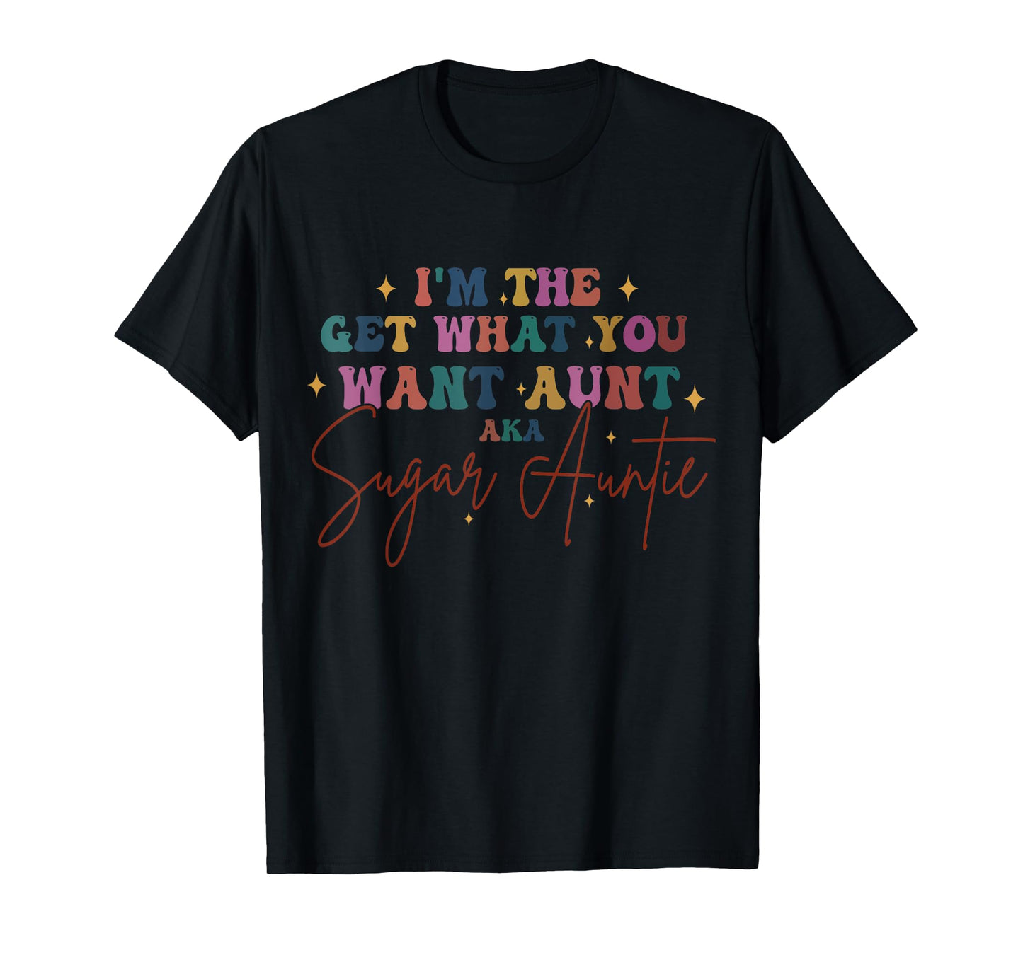 I'm The Get What You Want Aunt Aka Sugar Auntie Retro Groovy T-Shirt