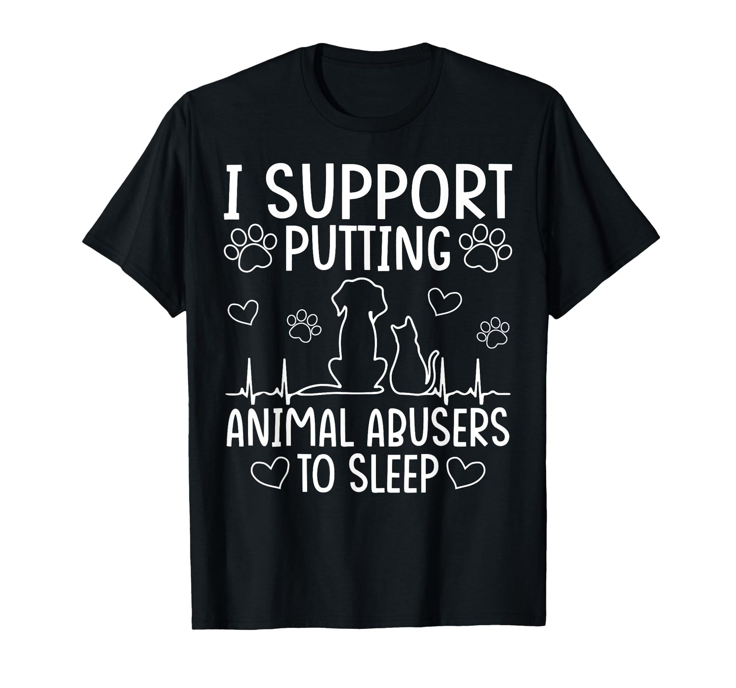 I Support Putting Animal Abusers To Sleep - Dog Cat lover T-Shirt for Men Women