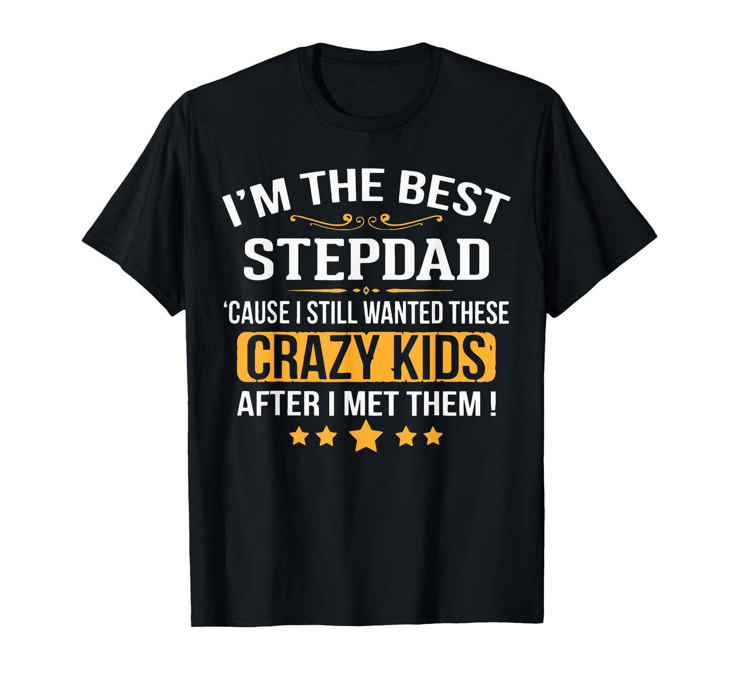 I’m the Best Stepdad ’Cause I Still Wanted These Kids T-Shirt