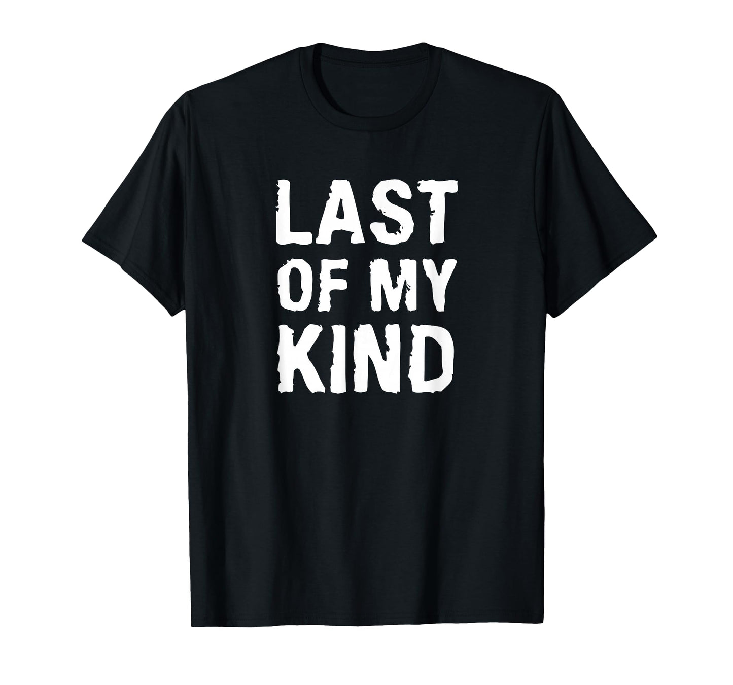 Last Of My Kind sarcastic funny parody for dad T-Shirt