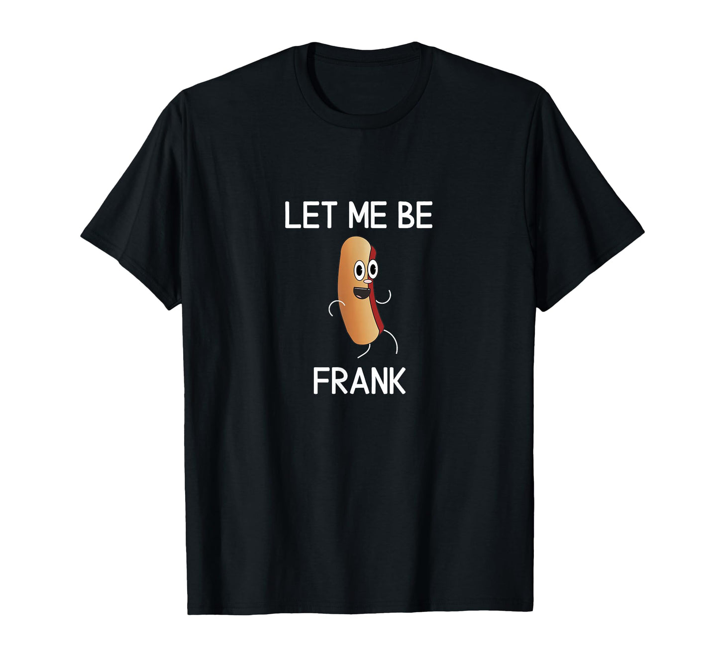 Funny, Let Me Be Frank Hot Dog, Joke Pun Sarcastic Family T-Shirt