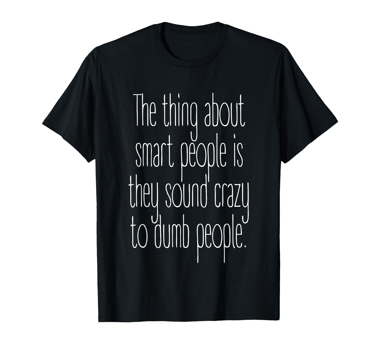 Smart People Sound Crazy to Dumb People Funny Motivational T-Shirt