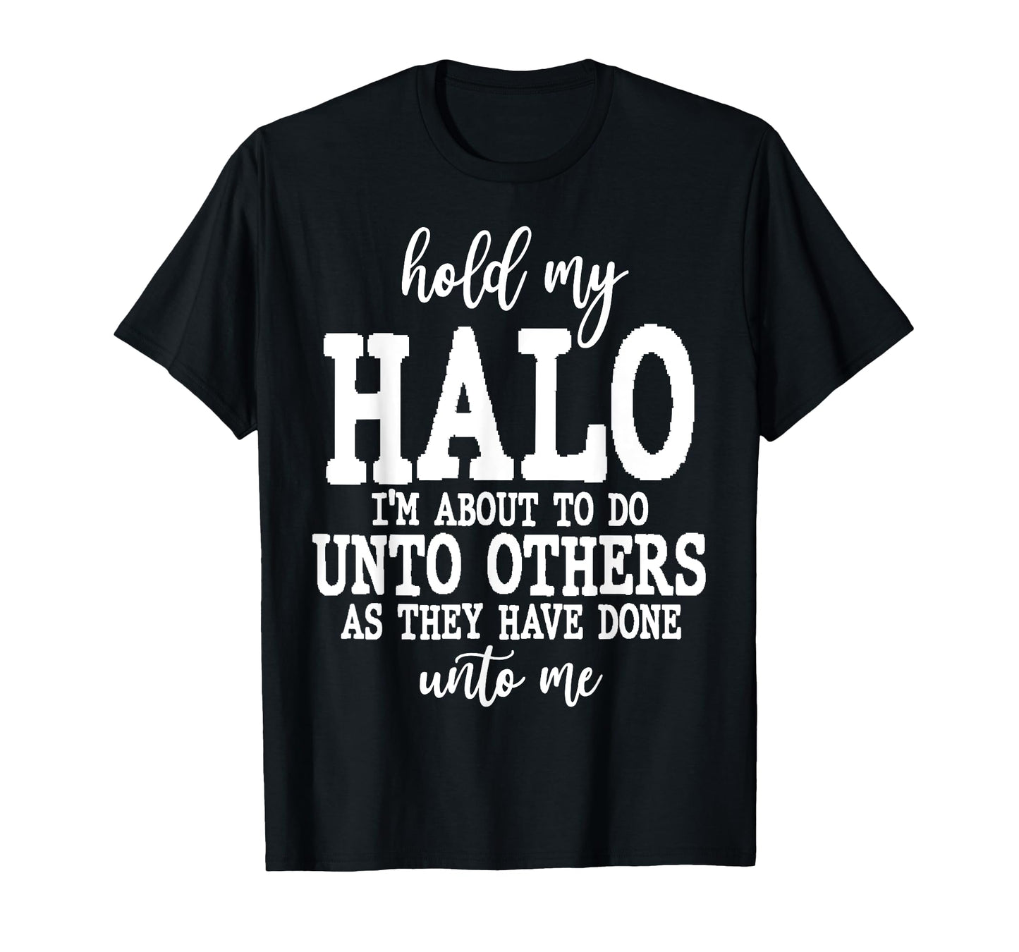 Hold My Halo I'm About To Do Unto Others As T-Shirt