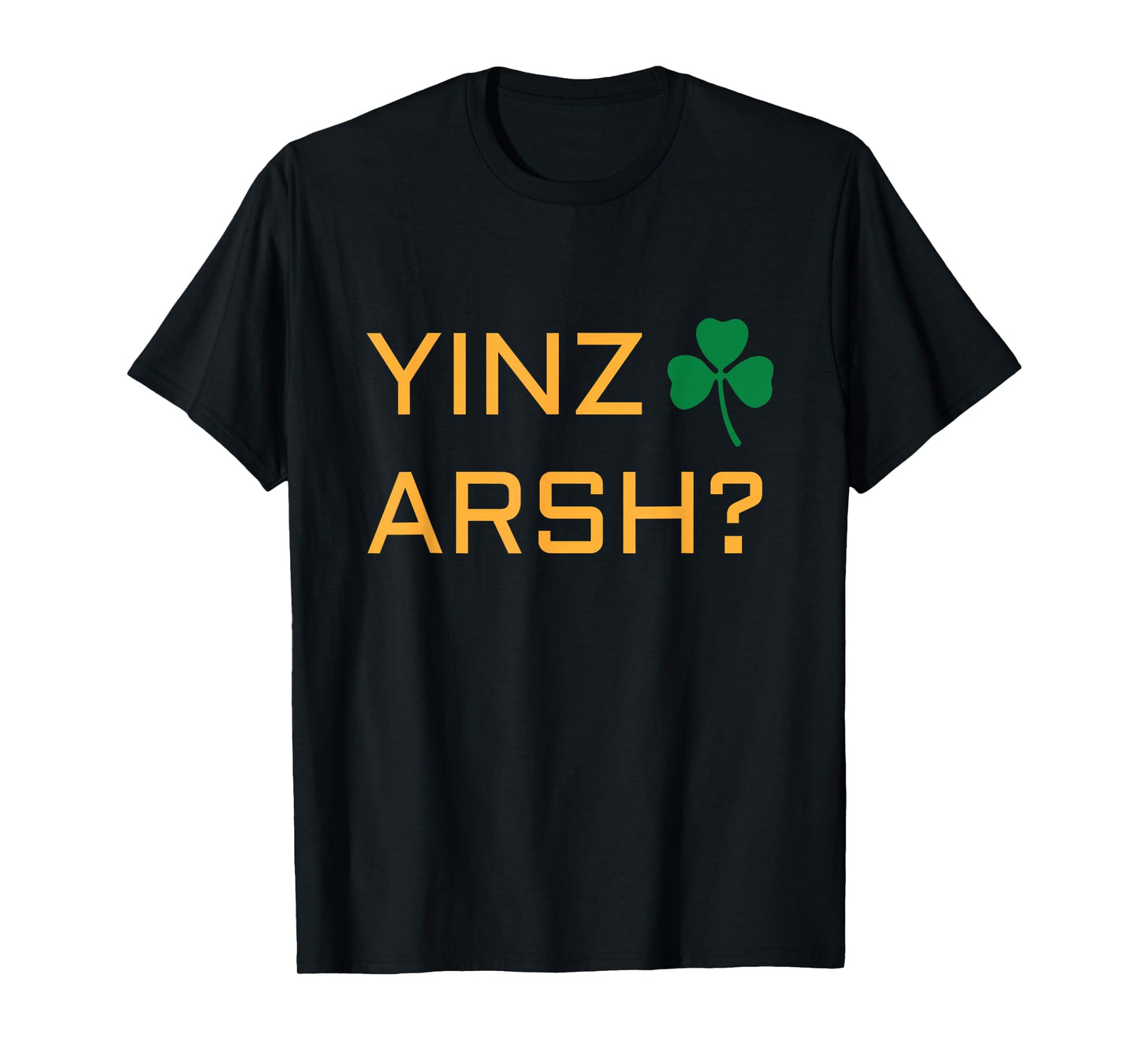 Irish Pittsburgh T shirt - Irish Yinzer Yinz Arsh? Tshirt T-Shirt