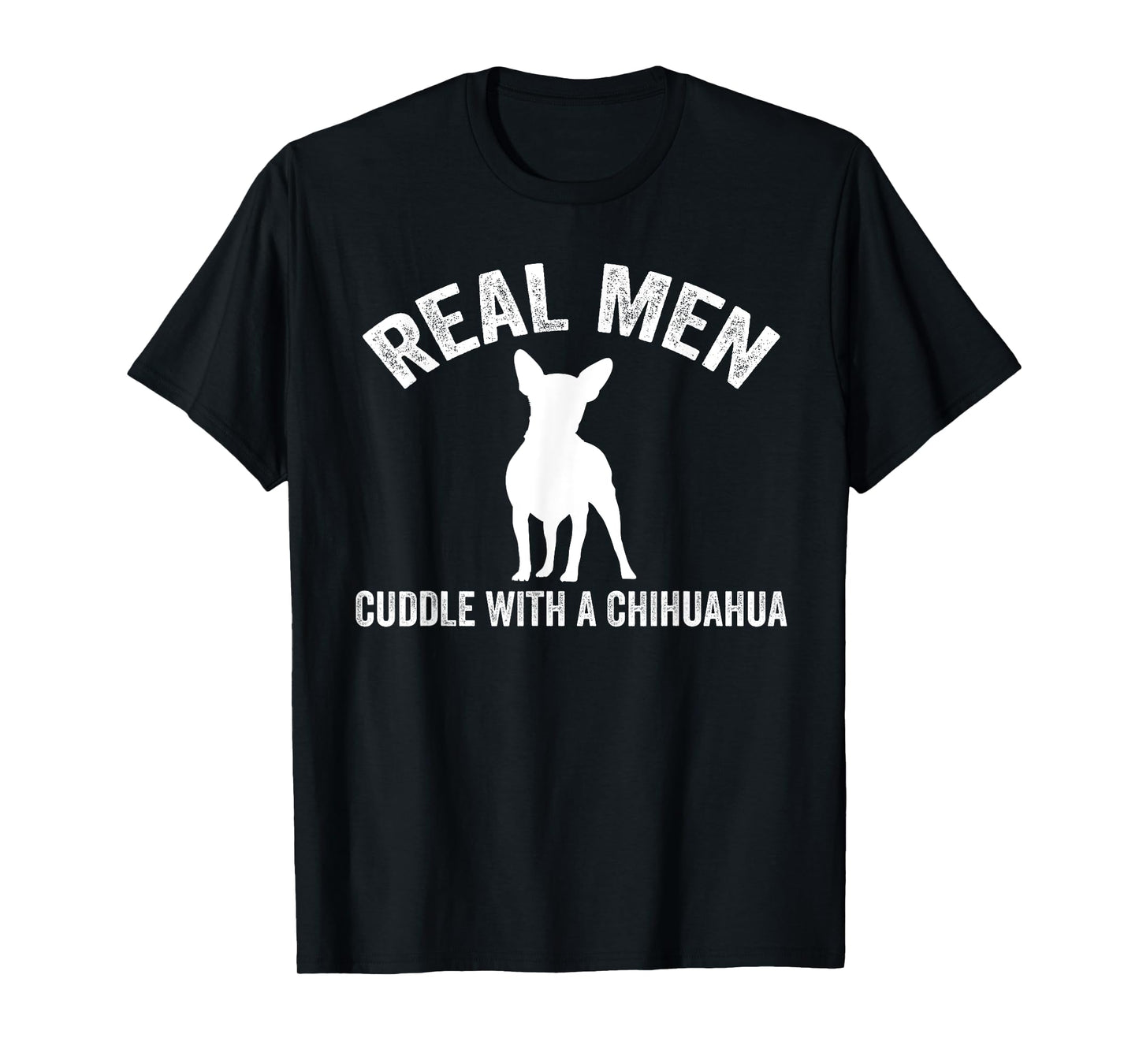 Real men cuddle with a Chihuahua Chihuahua T-Shirt