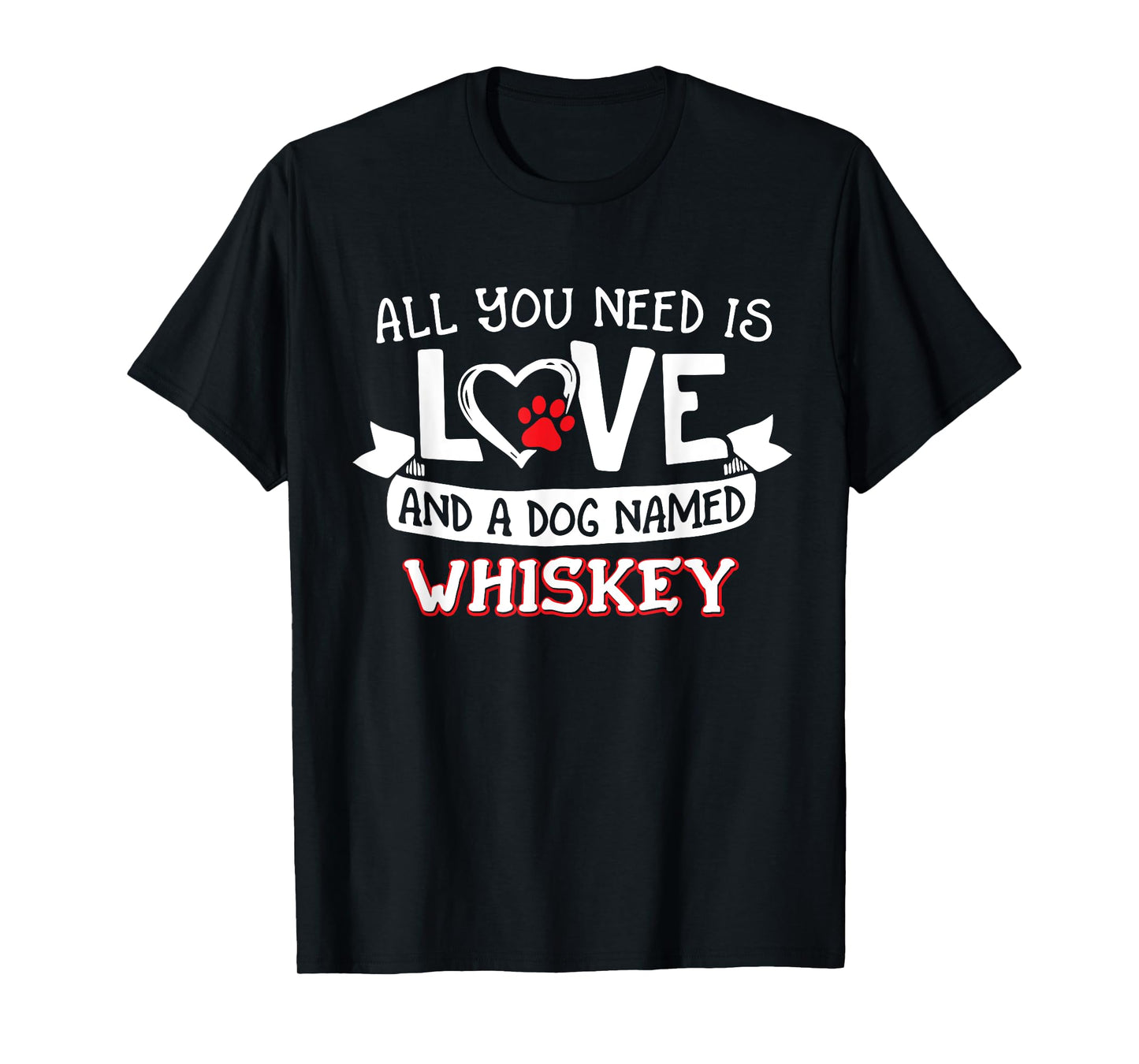 All you need is love and a dog named Whiskey small large Men Women T-Shirt
