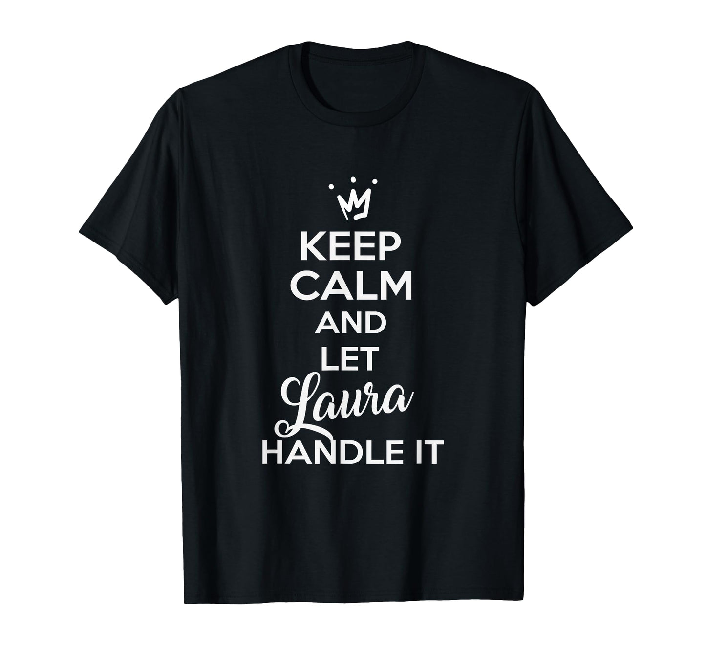 Laura Name Shirts | KEEP CALM AND LET LAURA HANDLE IT Shirt T-Shirt