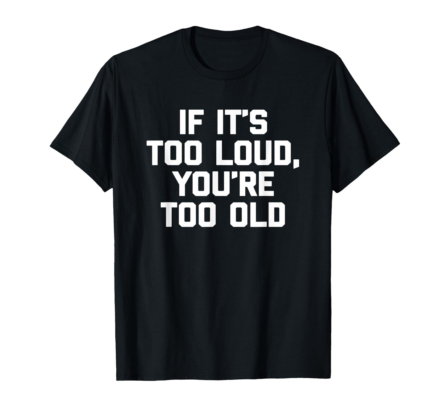 If It's Too Loud, You're Too Old Shirt funny music musician T-Shirt