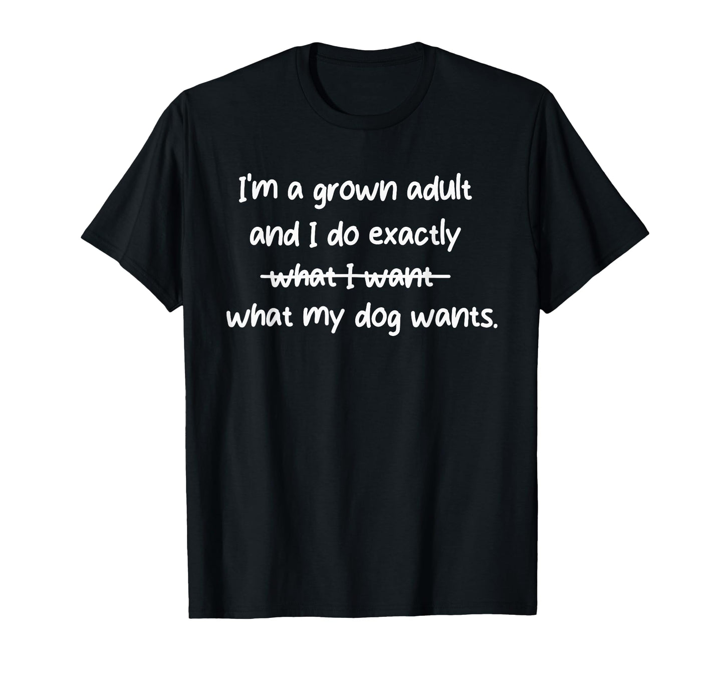 Cool I'm a Grown Adult and I Do Exactly What My Dog Wants T-Shirt