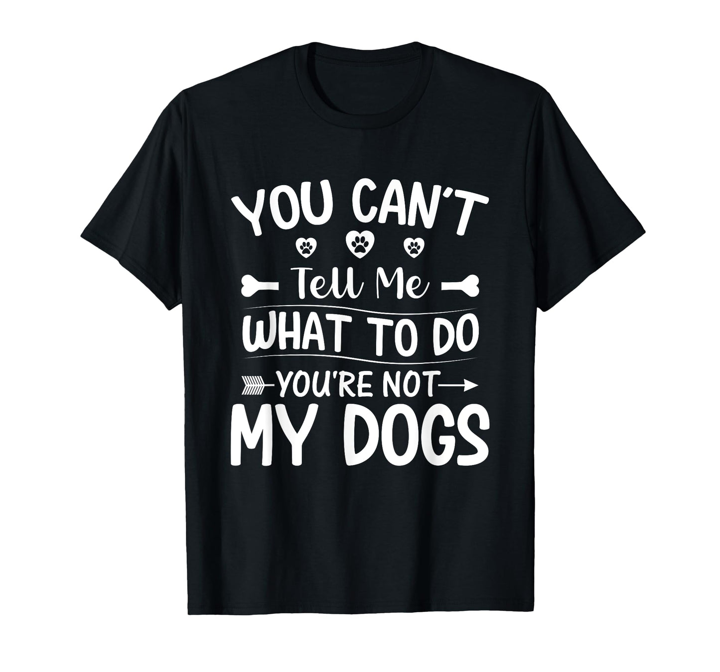 Dog Lover - You Can't Tell me What to do You're not My Dogs T-Shirt