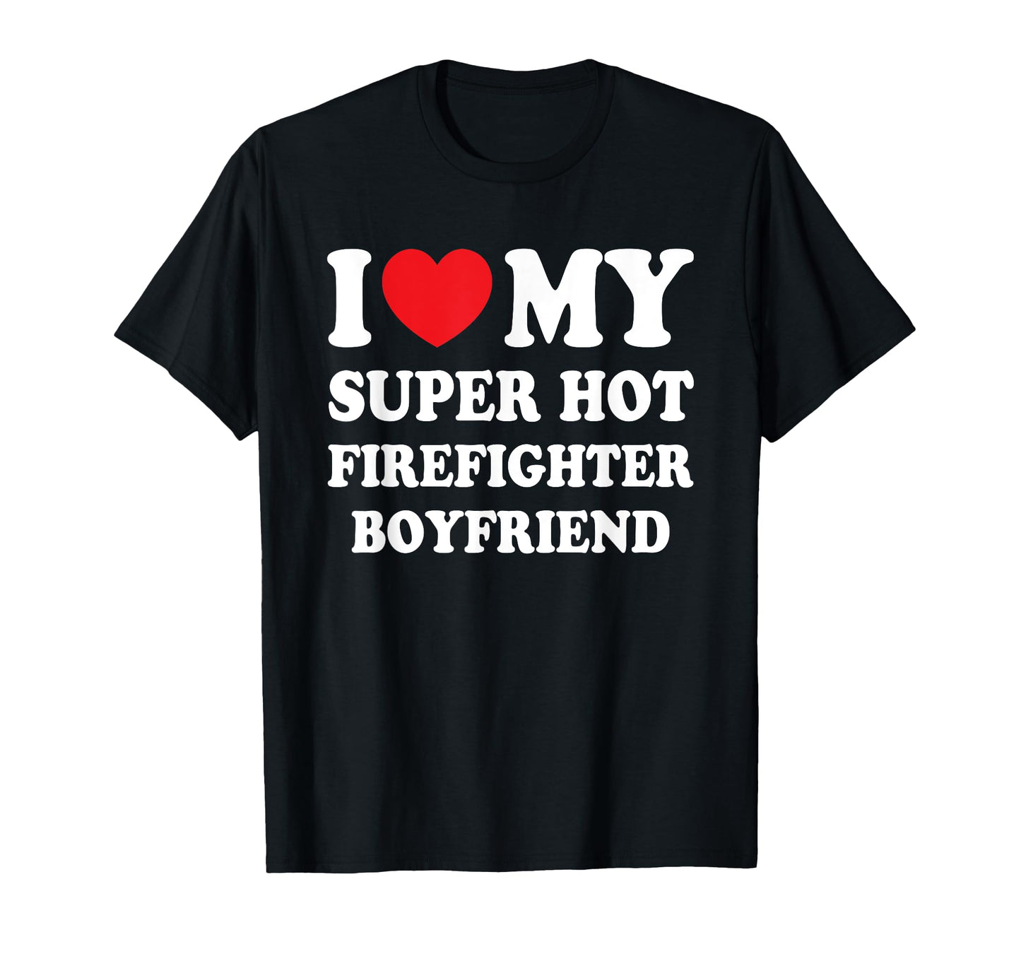 I Love My Super Hot Firefighter Boyfriend Funny Girlfriend T-Shirt