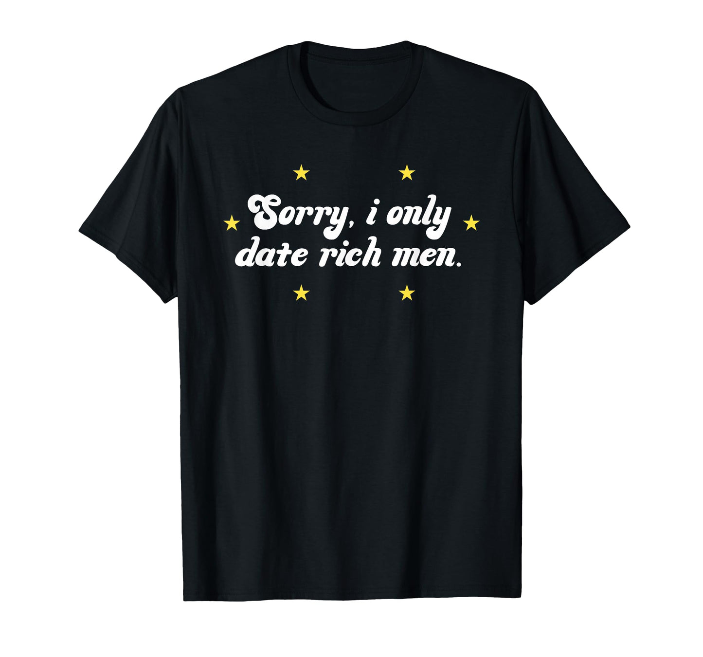 Sorry I Only Date Rich Men Funny Humorous Quote T-Shirt