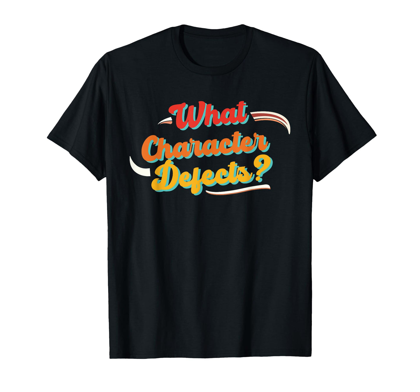 What Character Defects? Funny Quote T-Shirt