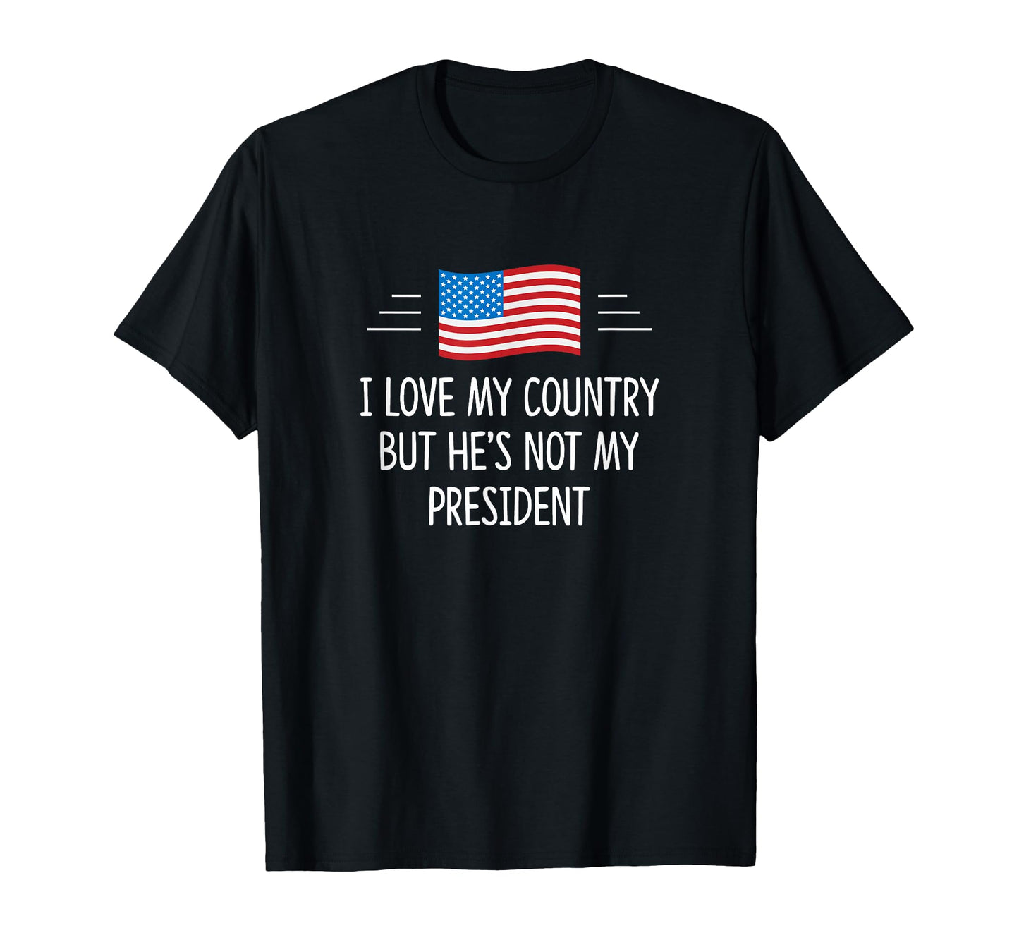 I Love My Country - But He's Not My President - T-Shirt
