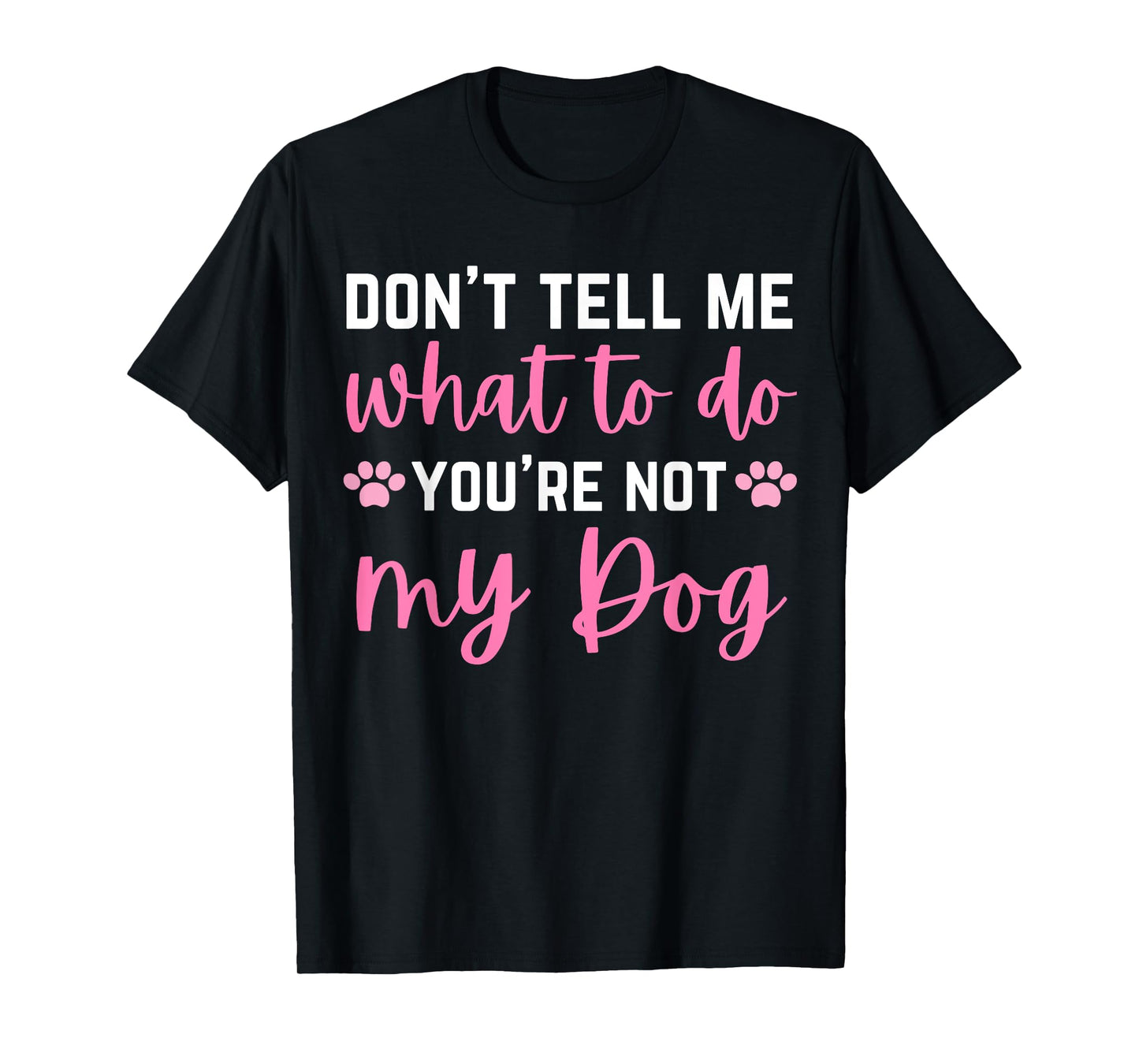 Don't Tell Me What To Do You're Not My Dog lover for girls T-Shirt