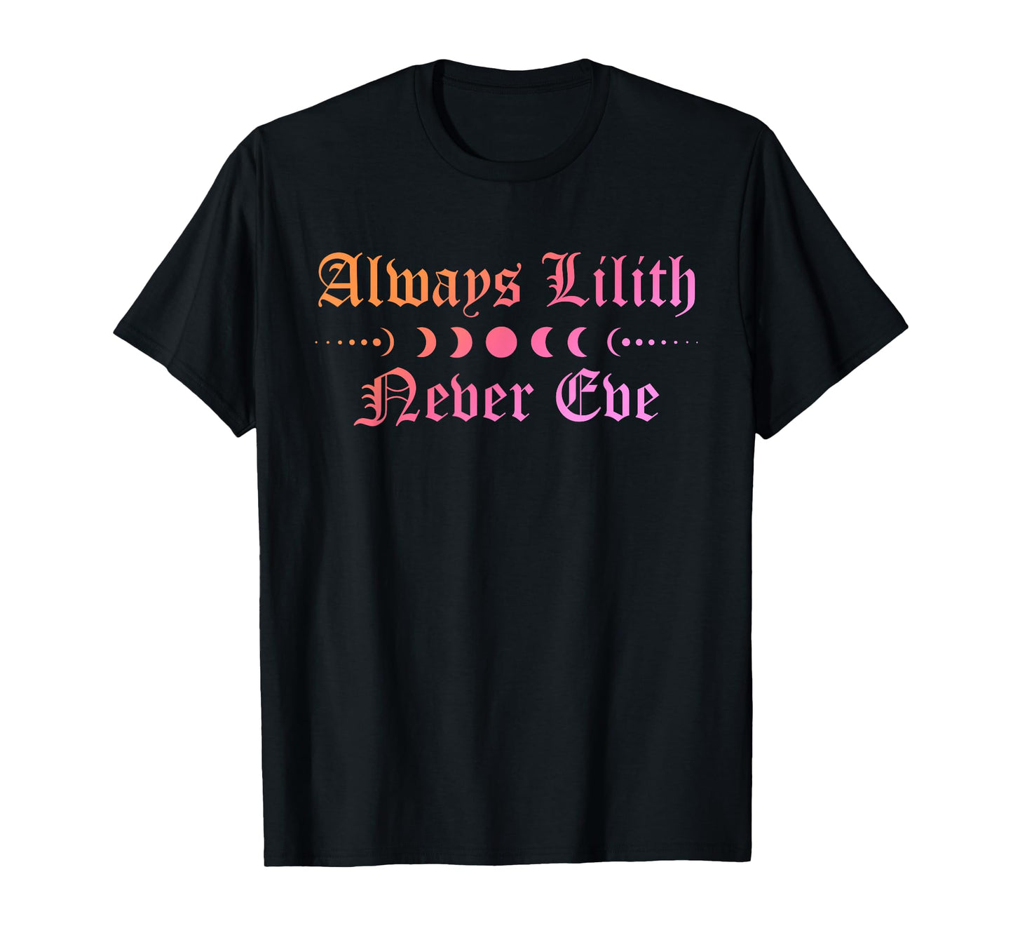 Always Be Lilith Never Eve Witch Witchcraft Mystical Goth T-Shirt