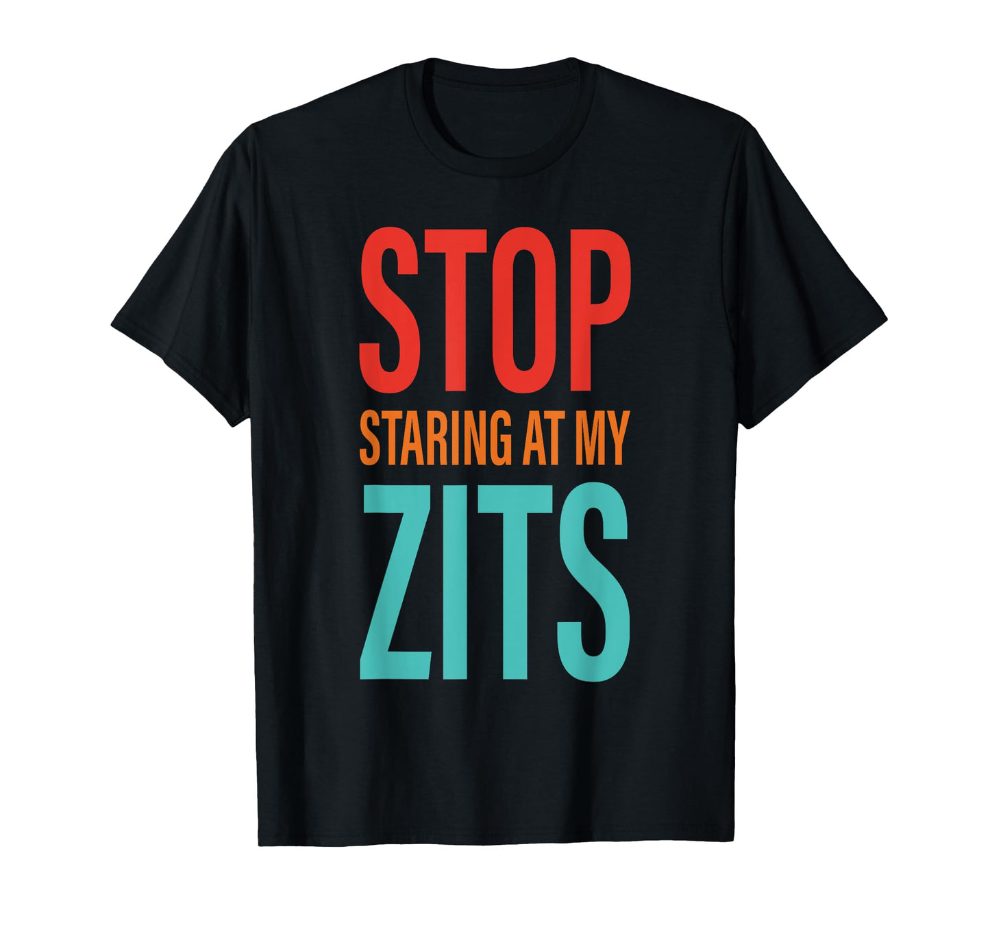 Stop Staring at My Zits T-Shirt