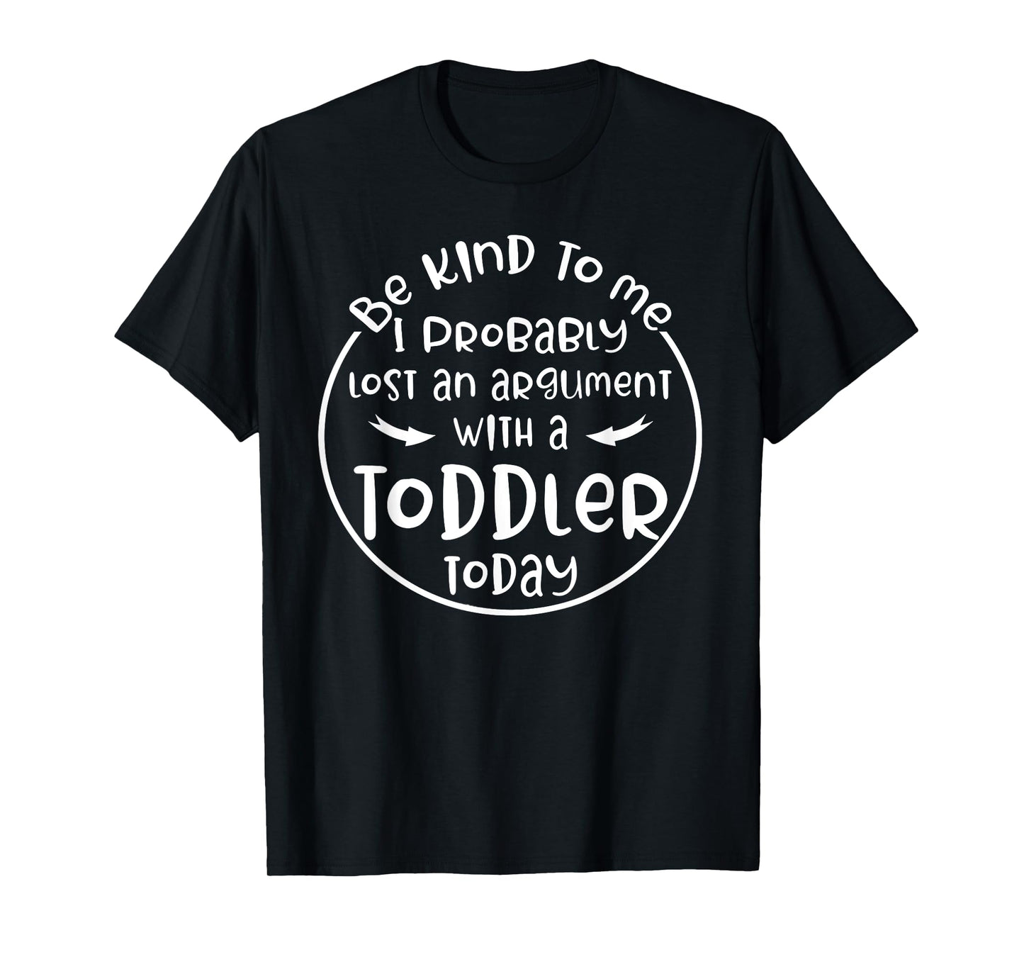 Be Kind To Me I Probably Lost An Argument With A Toddler T-Shirt