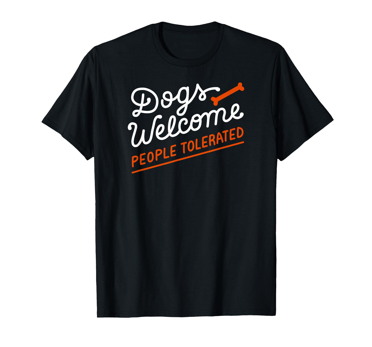 Dogs Welcome With Bone People Tolerated Tee T-Shirt