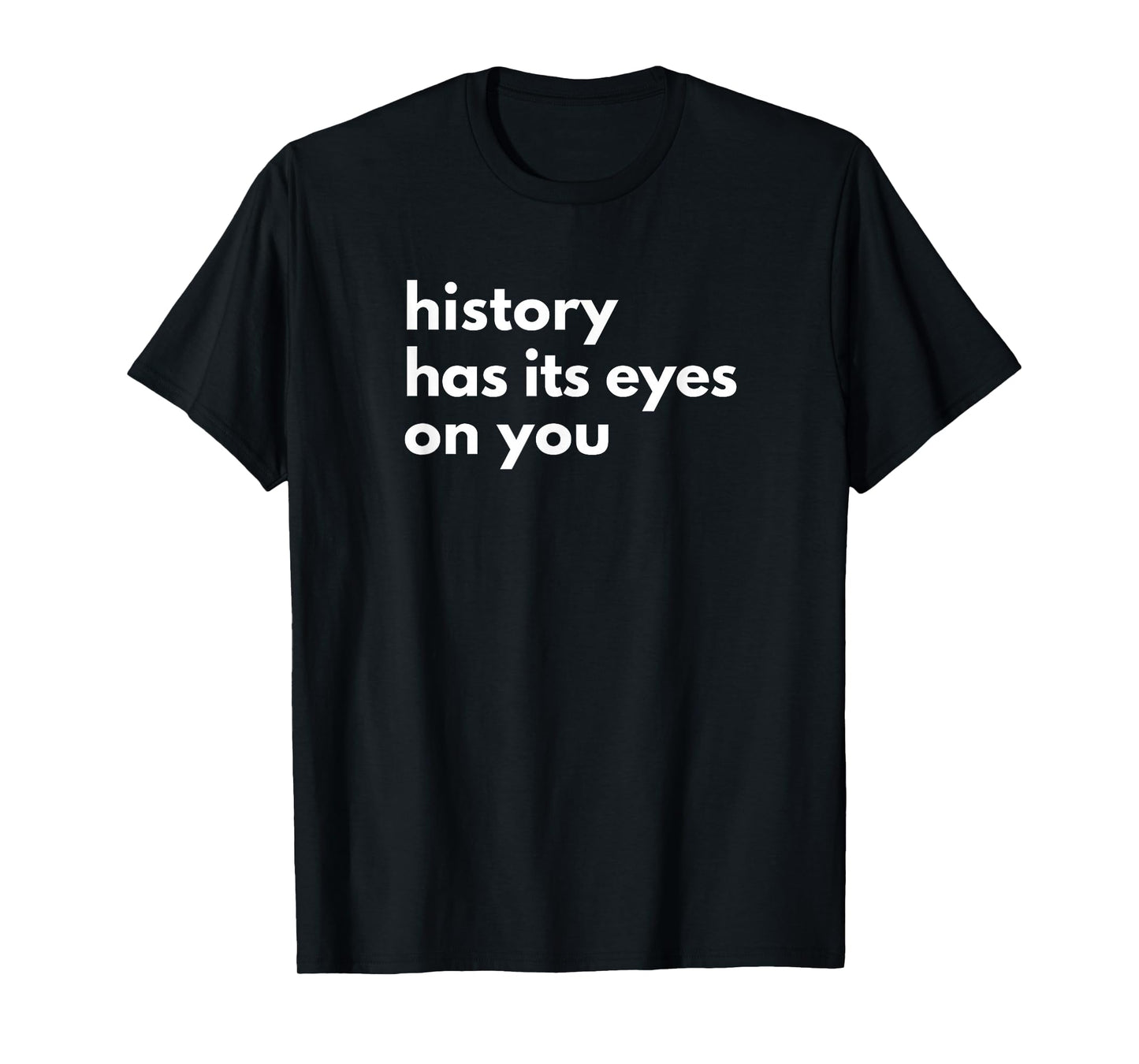 History Has Its Eyes on You | Historic Civil Patriotic Quote T-Shirt