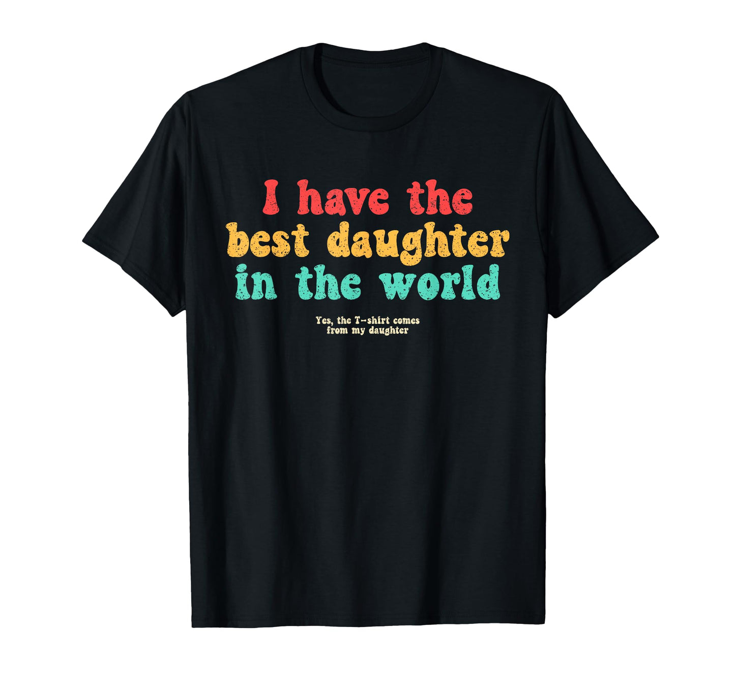 I Have Best Daughter World Funny Fathers Day Humor Proud Dad T-Shirt