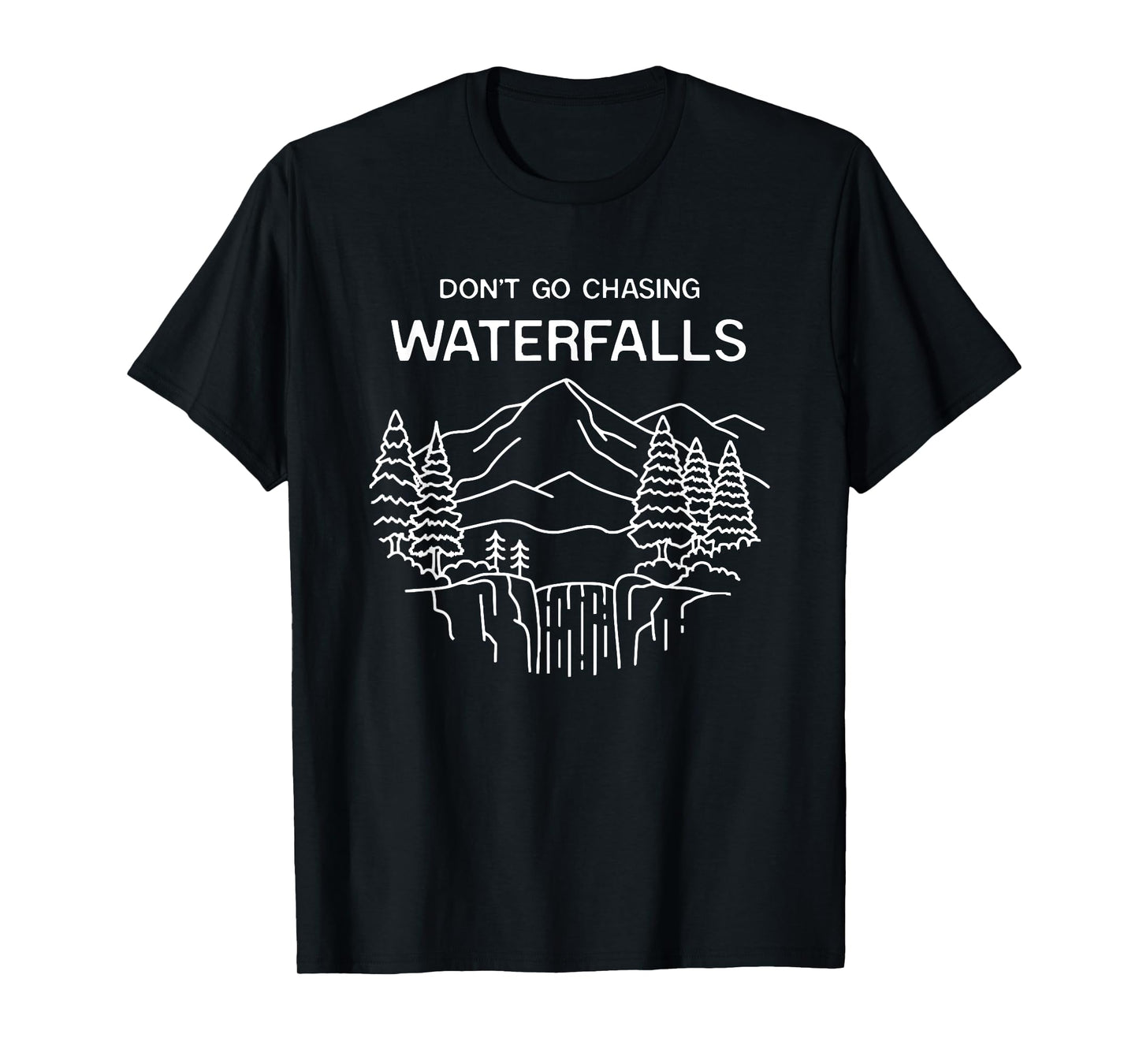 don't go chasing waterfalls mountains forest wilderness T-Shirt