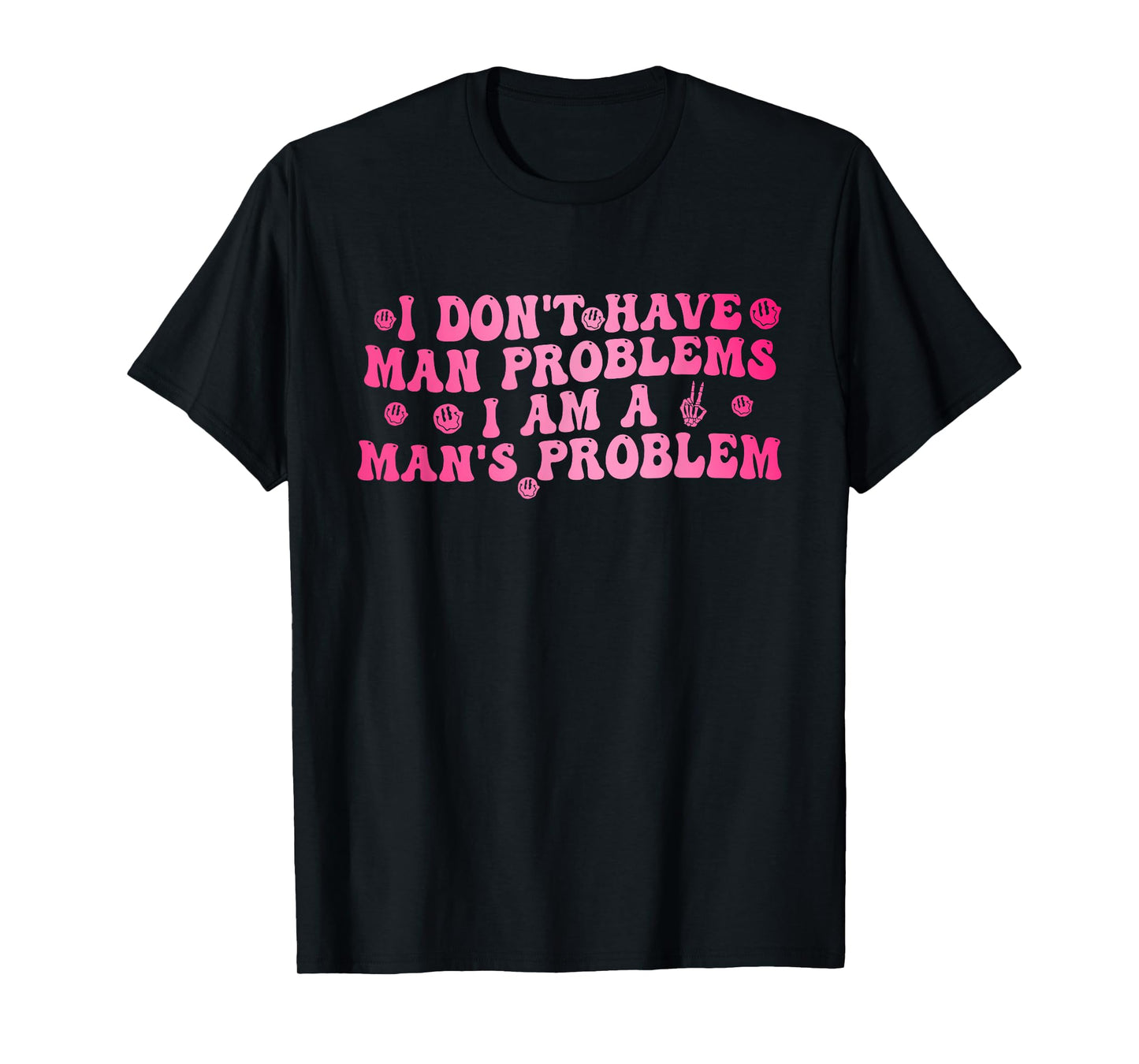 I Don't Have Man Problems I Am A Man's Problem T-Shirt