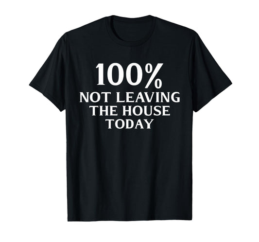 100% Not Leaving the House Today Funny Mom T-Shirt