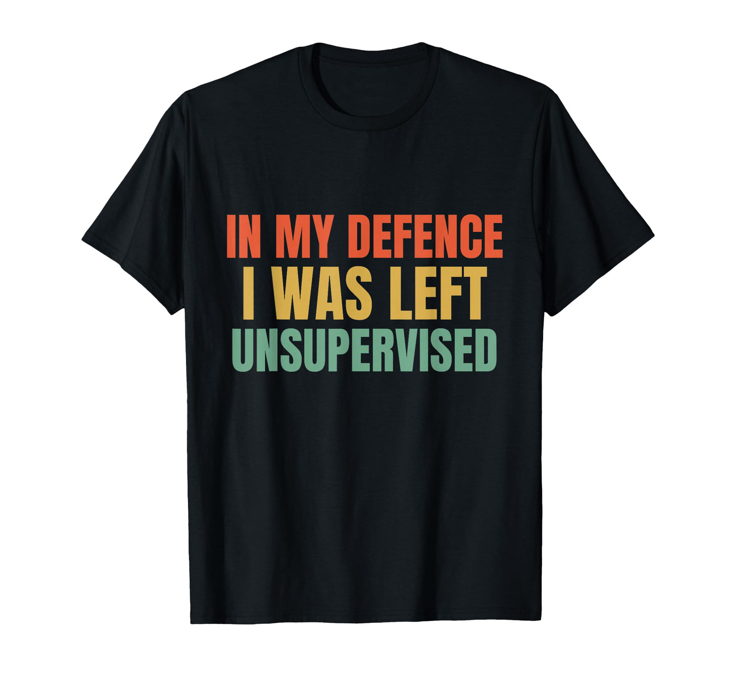 in My Defence I was Left Unsupervised Funny Saying T-Shirt