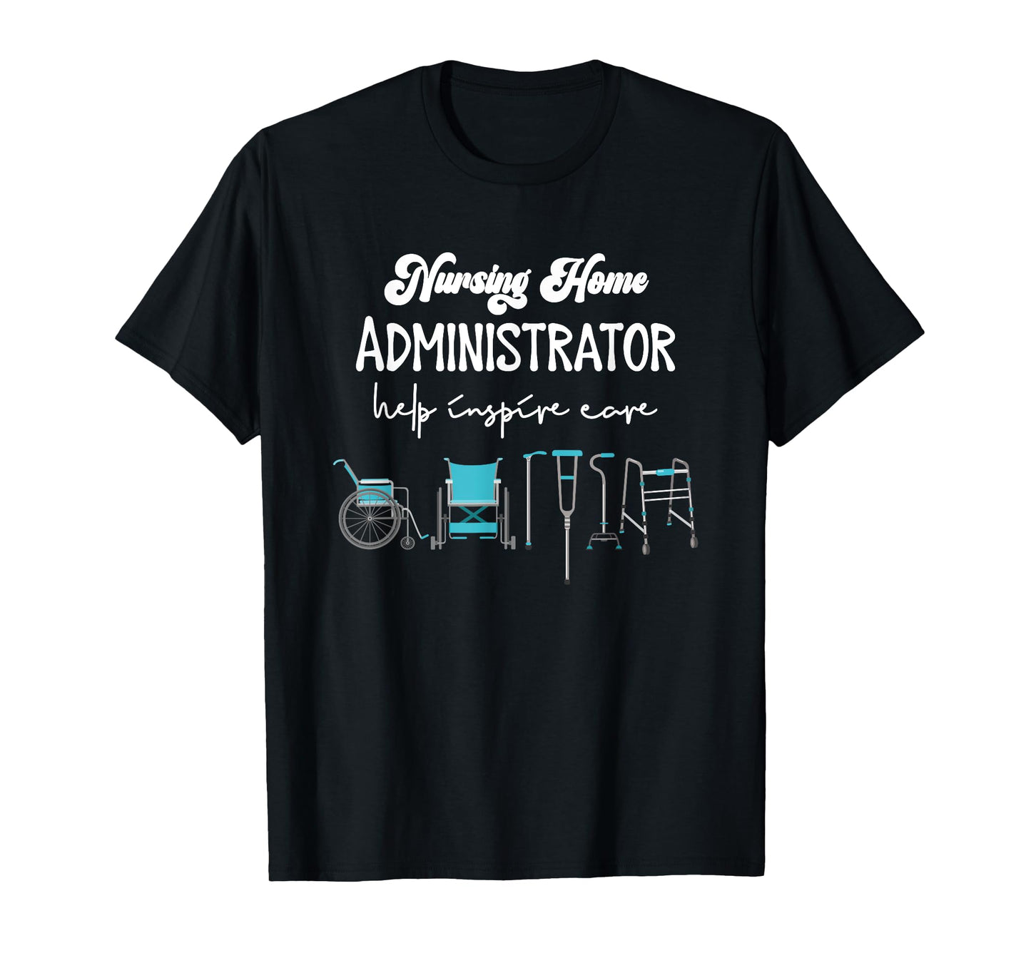 Health Care Nursing Home Administrator Help Inspire Care T-Shirt