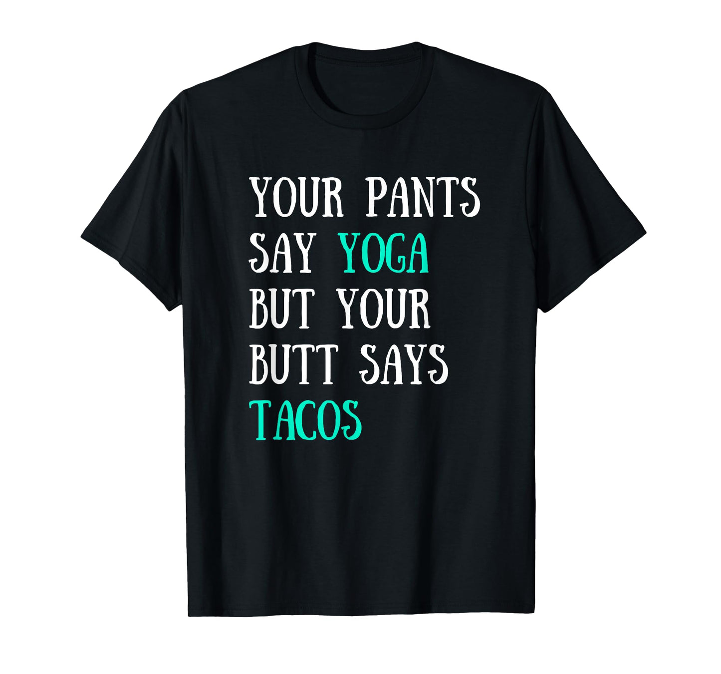 Your Pants Say Yoga But Your Butt Says Tacos T-Shirt