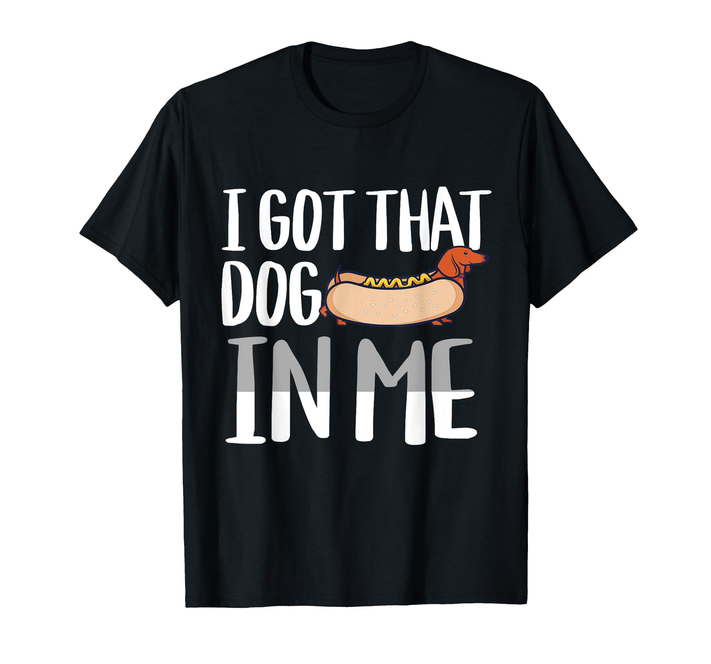 I Got That Dog In Me Hotdog Pun Design for Men Women Kids T-Shirt