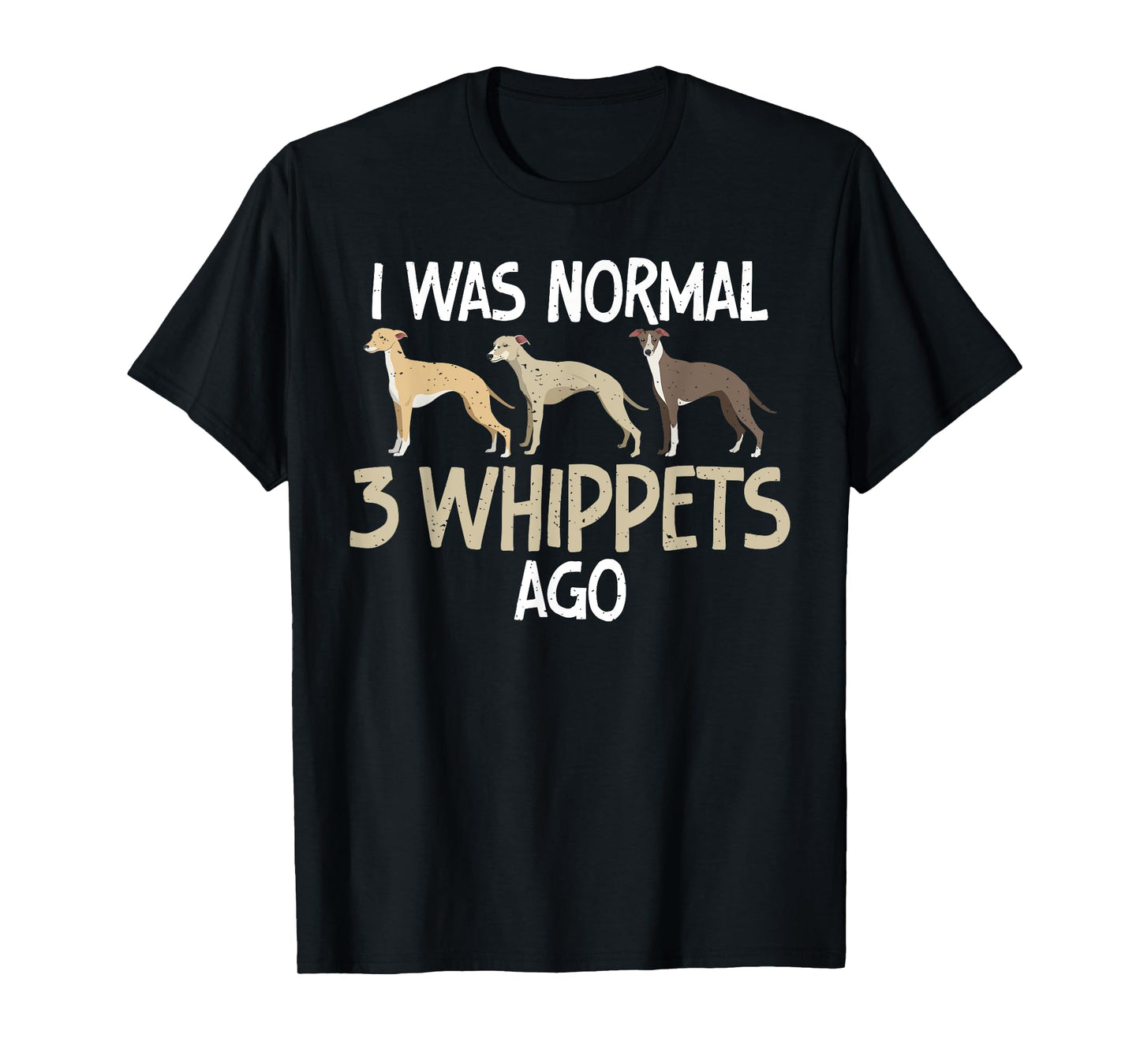 I was normal 3 Whippets ago funny Whippet T-Shirt