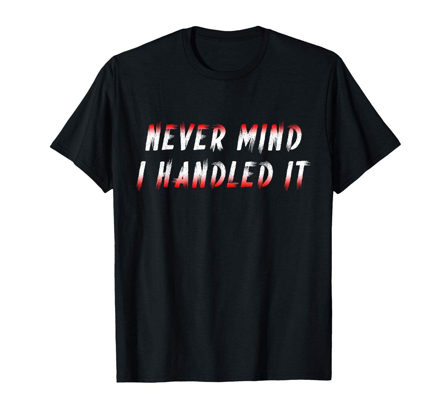 Never Mind i Handled it Sarcastic Funny Seings Quote Humour T-Shirt
