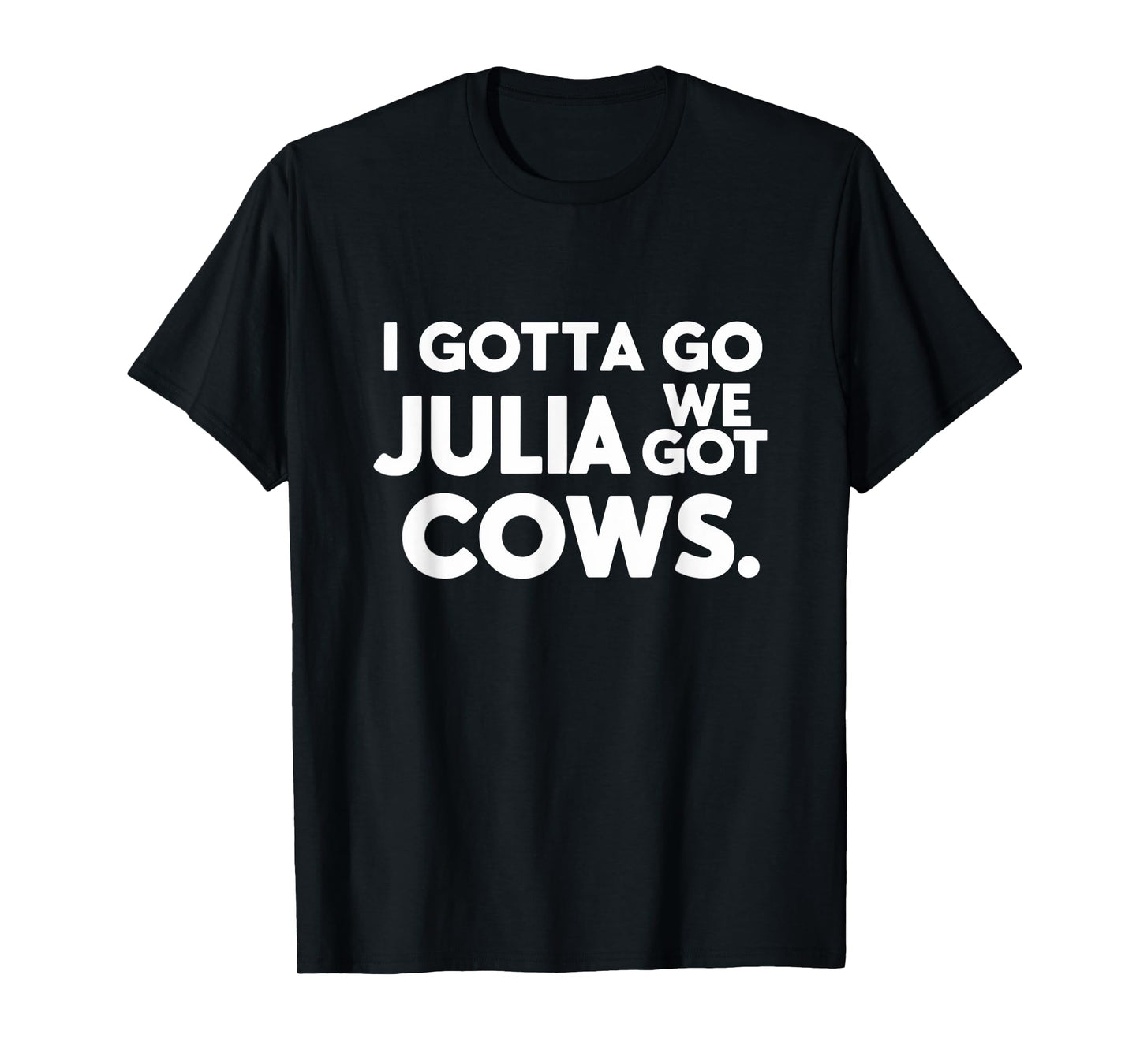 Funny I Gotta Go Julia, We Got Cows For Women Men Friends T-Shirt