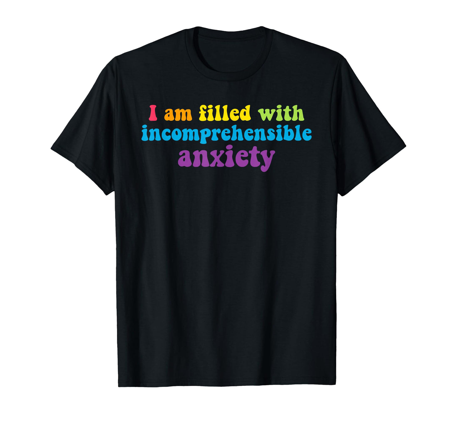 I Am Filled with Incomprehensible Anxiety T-Shirt