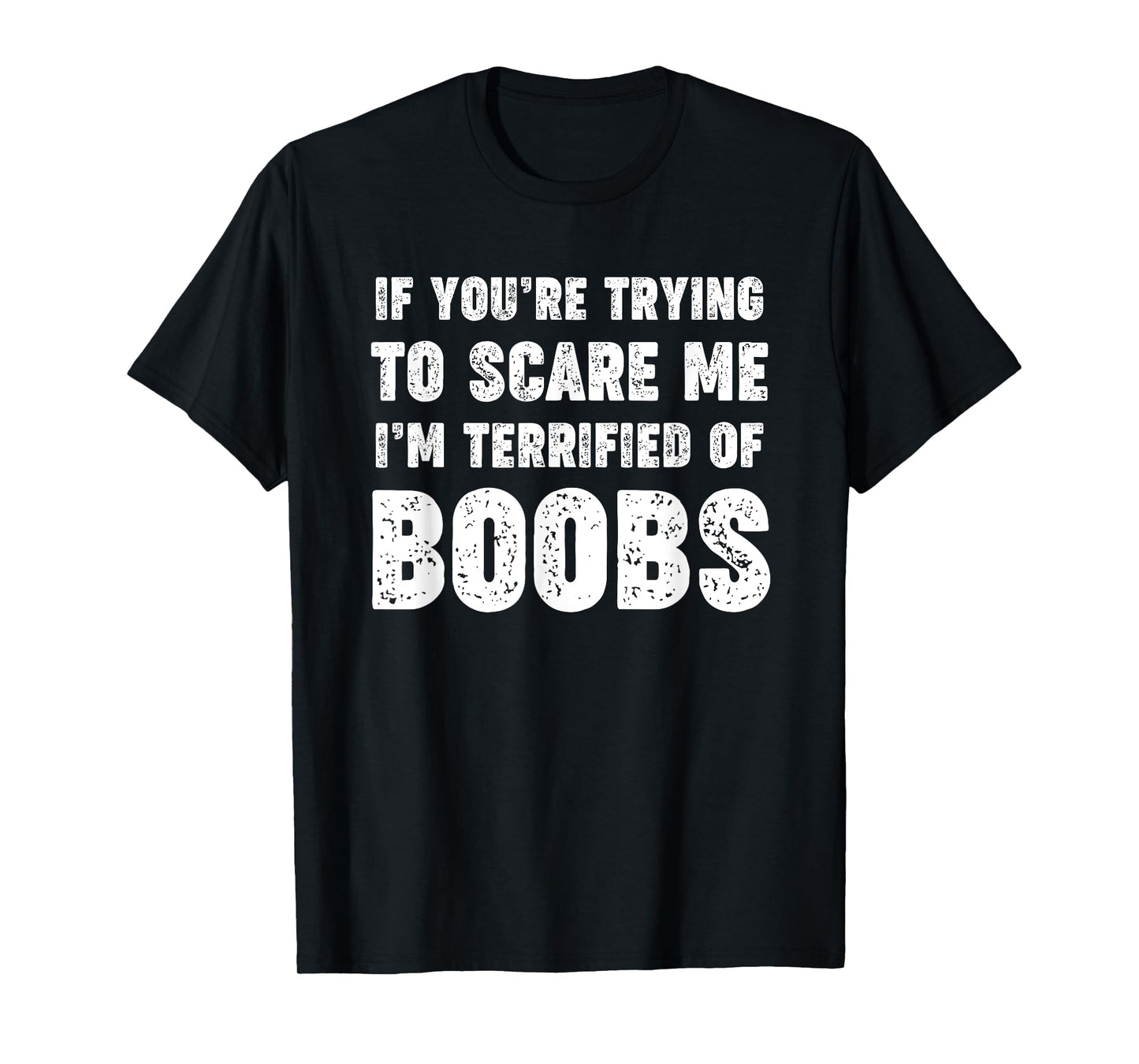 IF YOU'RE TRYING TO SCARE ME, I'M TERRIFIED OF BOOBS. ADULT T-Shirt