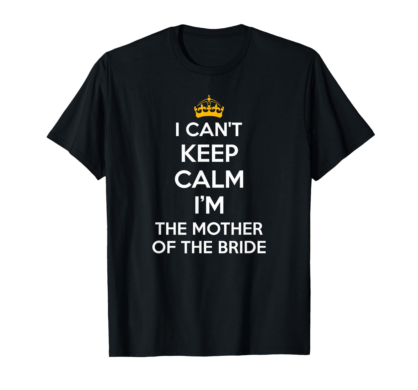 I Can't Keep Calm I'm The Mother of The Bride Wedding Shirts T-Shirt