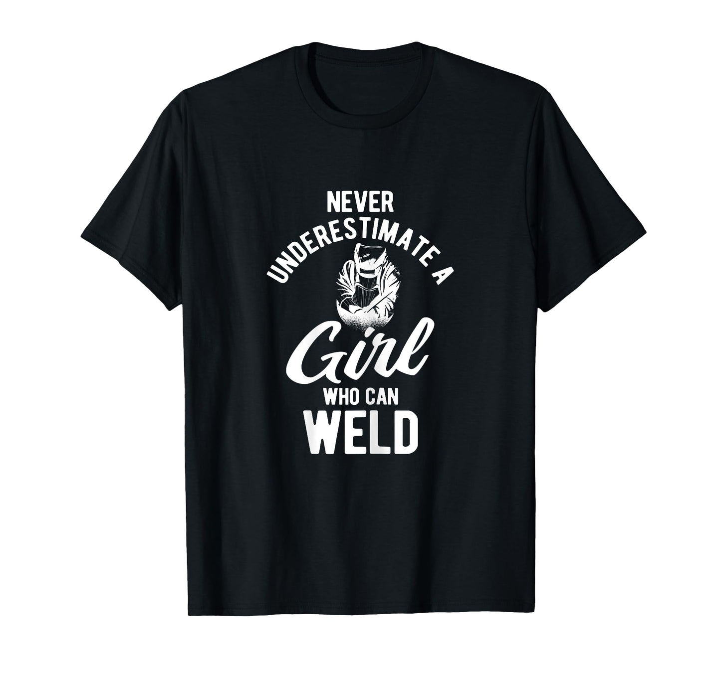 Never Underestimate A Girl Who Can Weld Welding T-Shirt