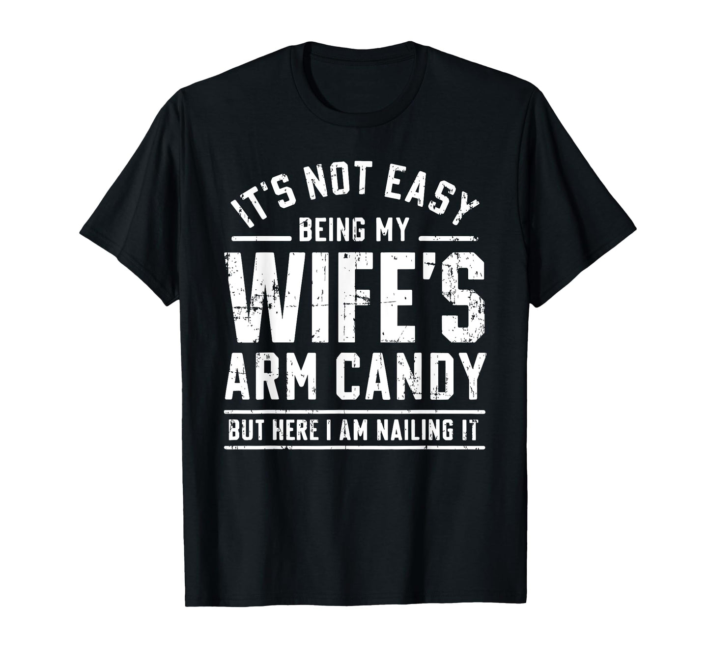 Funny Husband Gifts It's Not Easy Being My Wife's Arm Candy T-Shirt