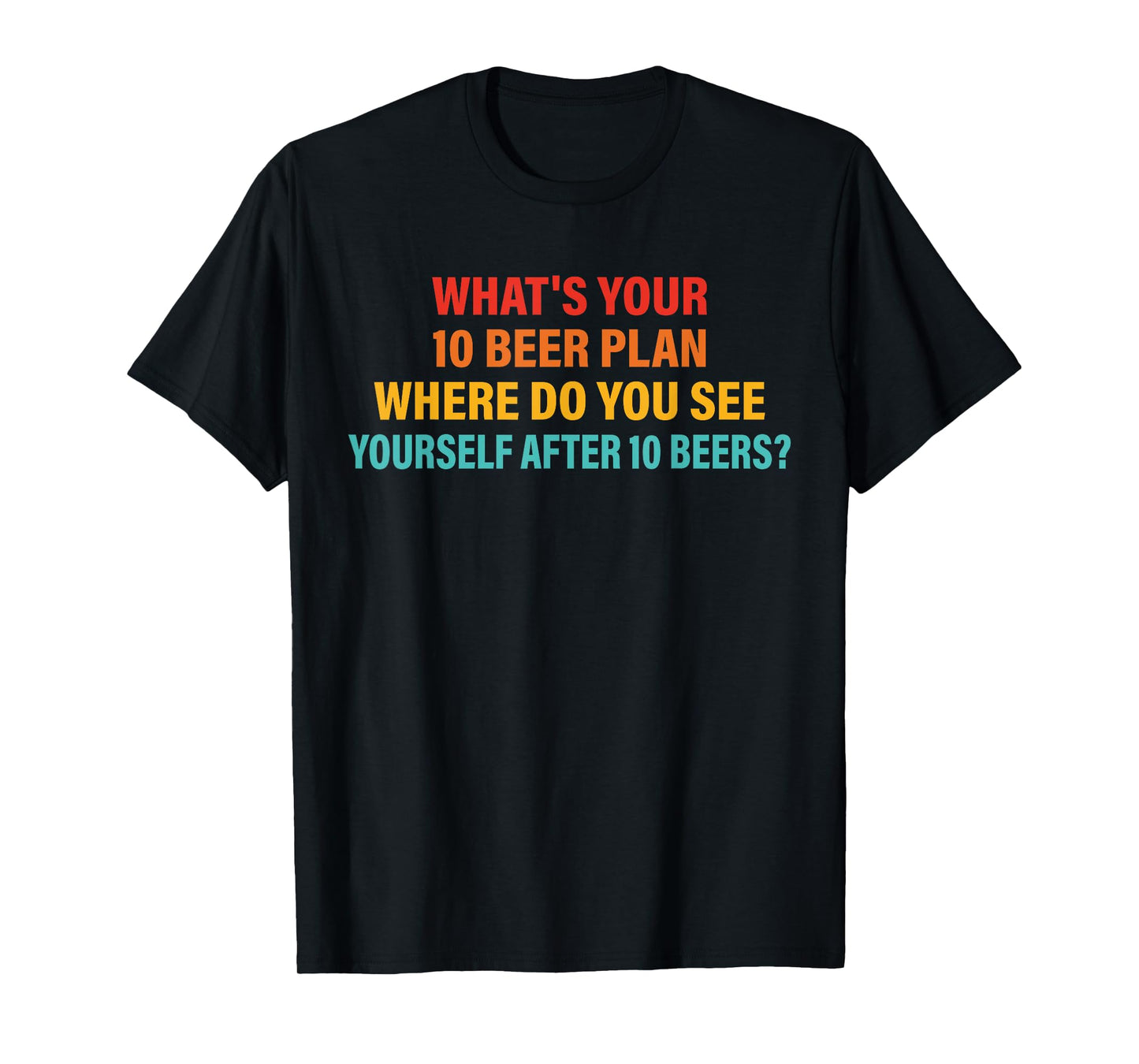 What's Your 10 Beer Plan T-Shirt