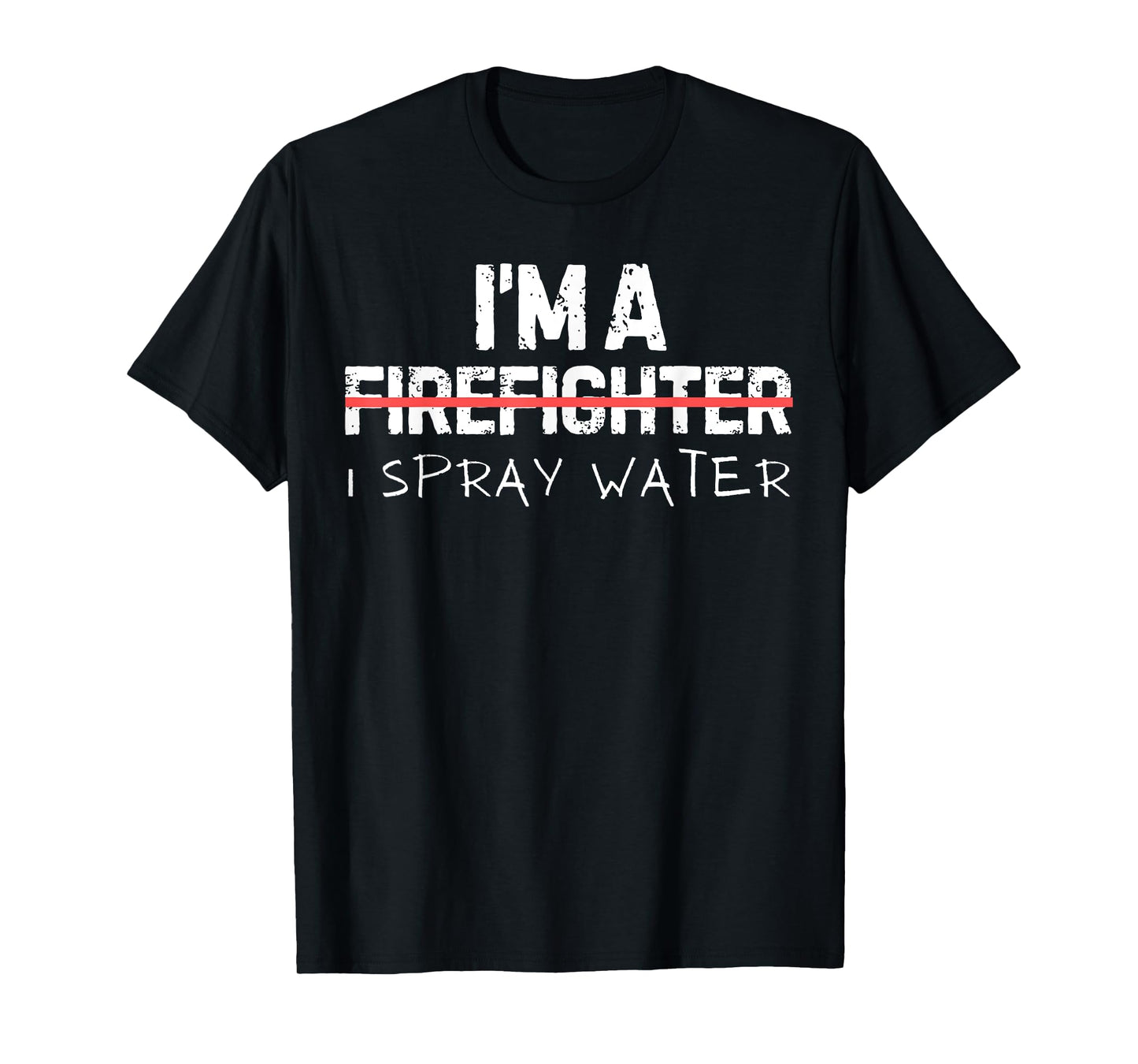 Funny Saying I'm Firefighter I Spray Water Joke Women Men T-Shirt